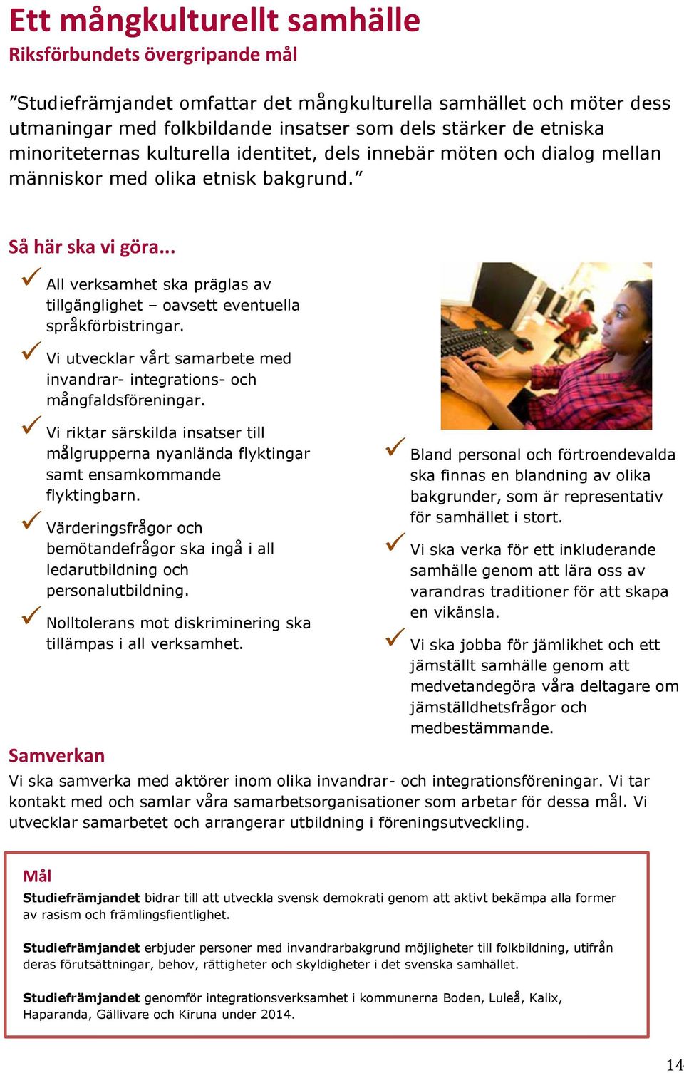 .. All verksamhet ska präglas av tillgänglighet oavsett eventuella språkförbistringar. Vi utvecklar vårt samarbete med invandrar- integrations- och mångfaldsföreningar.
