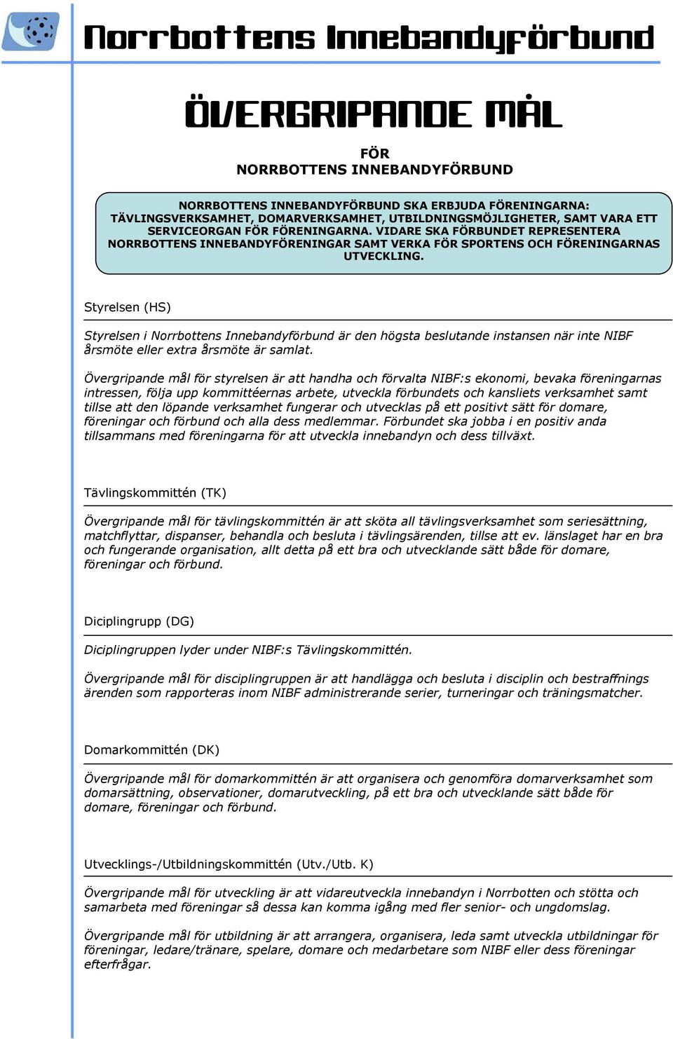 Styrelsen (HS) Styrelsen i Nrrbttens Innebandyförbund är den högsta beslutande instansen när inte NIBF årsmöte eller extra årsmöte är samlat.