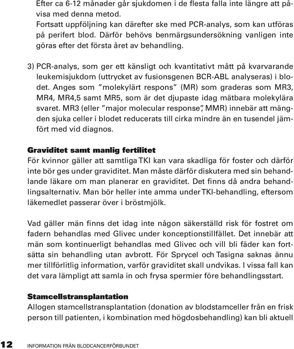 3) PCR-analys, som ger ett känsligt och kvantitativt mått på kvarvarande leukemisjukdom (uttrycket av fusionsgenen BCR-ABL analyseras) i blodet.