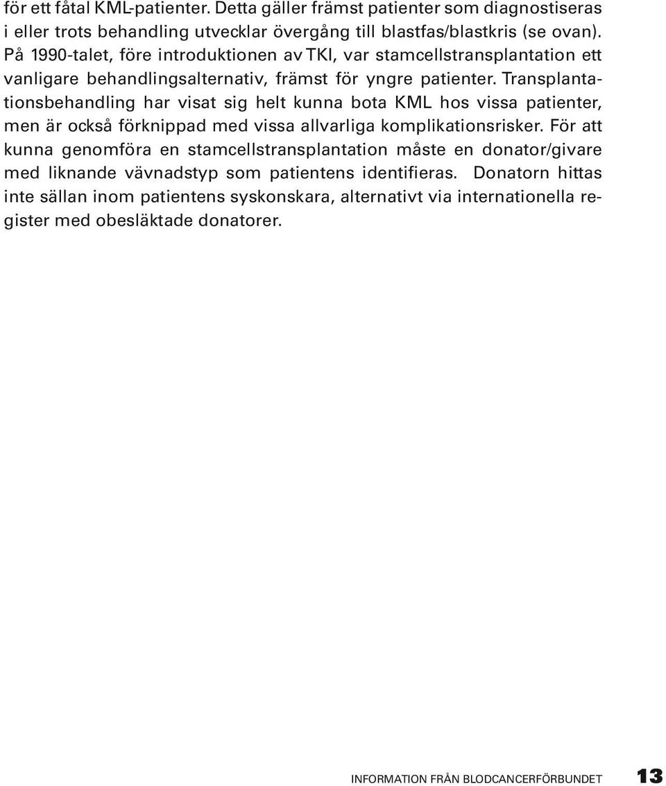 Transplantationsbehandling har visat sig helt kunna bota KML hos vissa patienter, men är också förknippad med vissa allvarliga komplikationsrisker.