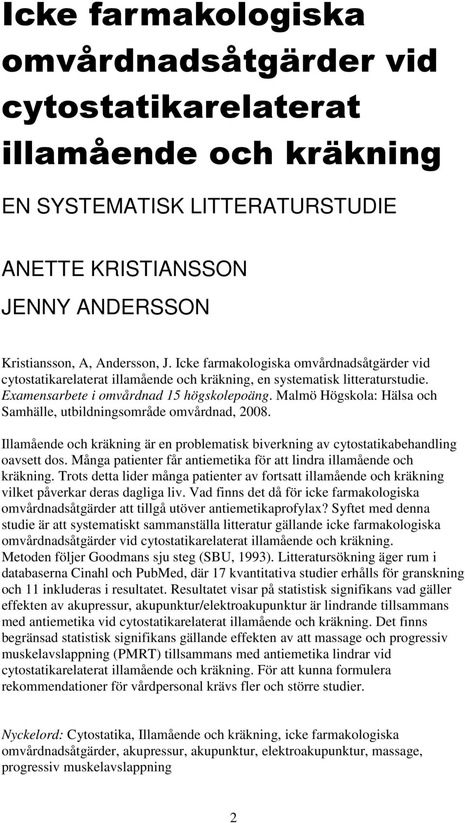 Malmö Högskola: Hälsa och Samhälle, utbildningsområde omvårdnad, 2008. Illamående och kräkning är en problematisk biverkning av cytostatikabehandling oavsett dos.