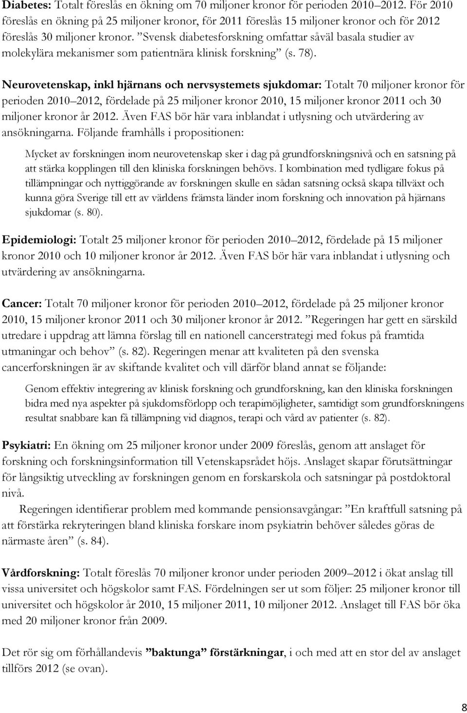 Svensk diabetesforskning omfattar såväl basala studier av molekylära mekanismer som patientnära klinisk forskning (s. 78).