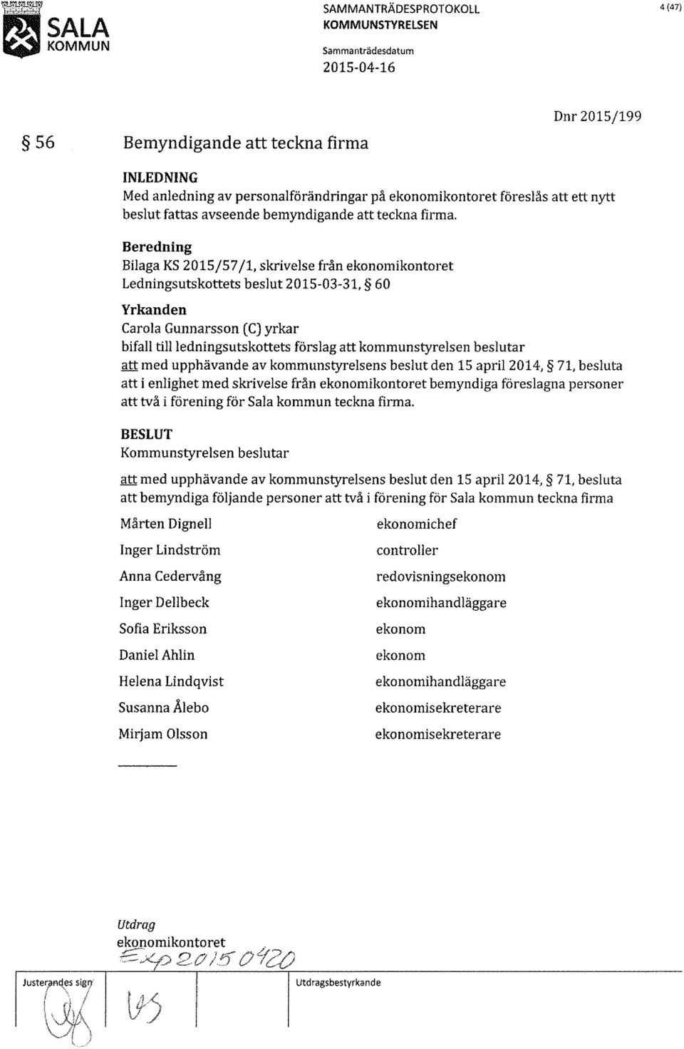 beslut den 15 april2014, 71, besluta att i enlighet med skrivelse från ekonomikontoret bemyndiga föreslagna personer att två i förening för Sala kommun teckna firma.