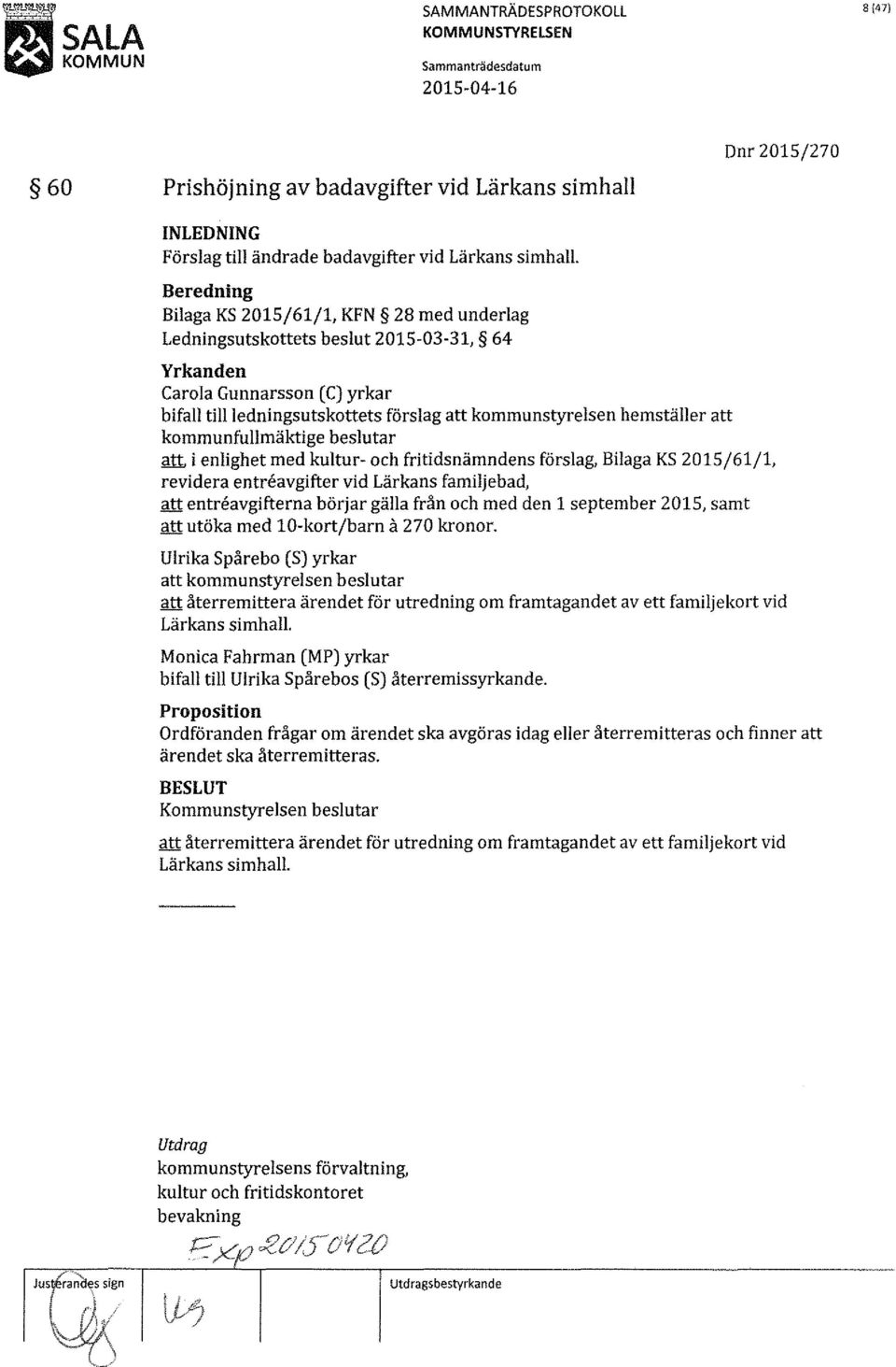 !!, i enlighet med kultur- och fritidsnämndens förslag, Bilaga KS 2015/61/1, revidera entreavgifter vid Lärkans familjebad, att entreavgifterna börjar gälla från och med den l september 2015, samt