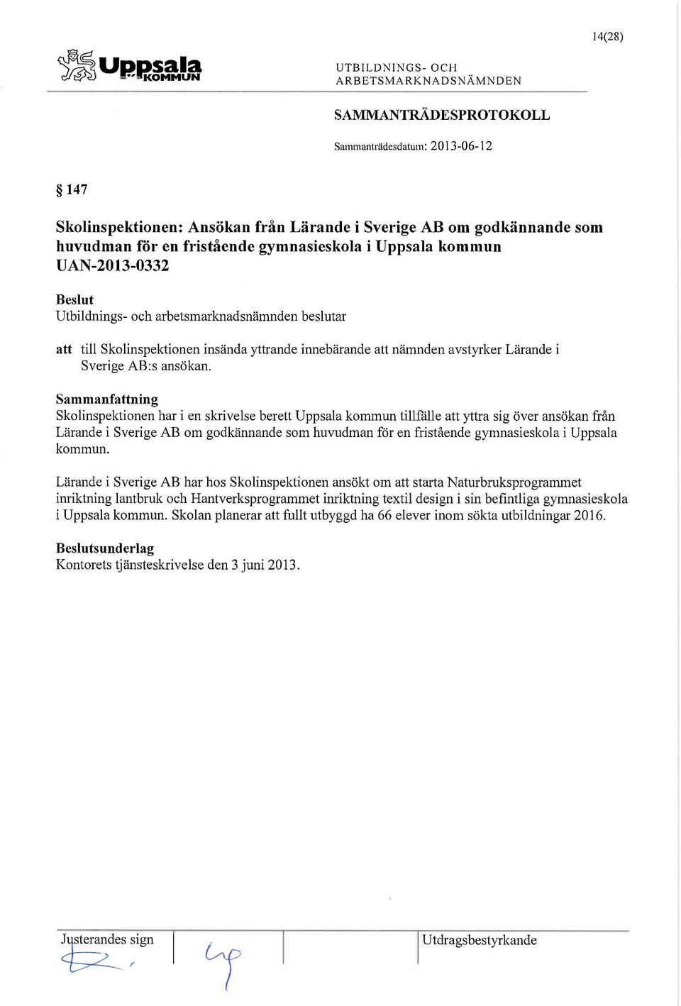 Skolinspektionen har i en skrivelse berett Uppsala kommun tillfälle att yttra sig över ansökan från Lärande i Sverige AB om godkännande som huvudman för en fristående gymnasieskola i Uppsala kommun.