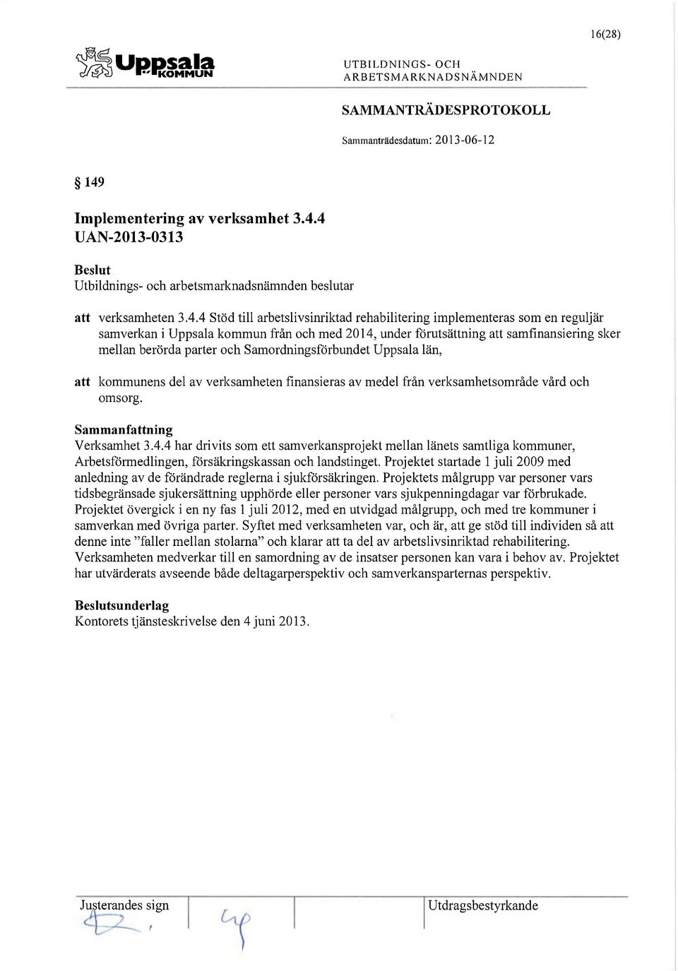 4 UAN-2013-0313 Utbildnings- och arbetsmarknadsnämnden beslutar att verksamheten 3.4.4 Stöd till arbetslivsinriktad rehabilitering implementeras som en reguljär samverkan i Uppsala kommun från och