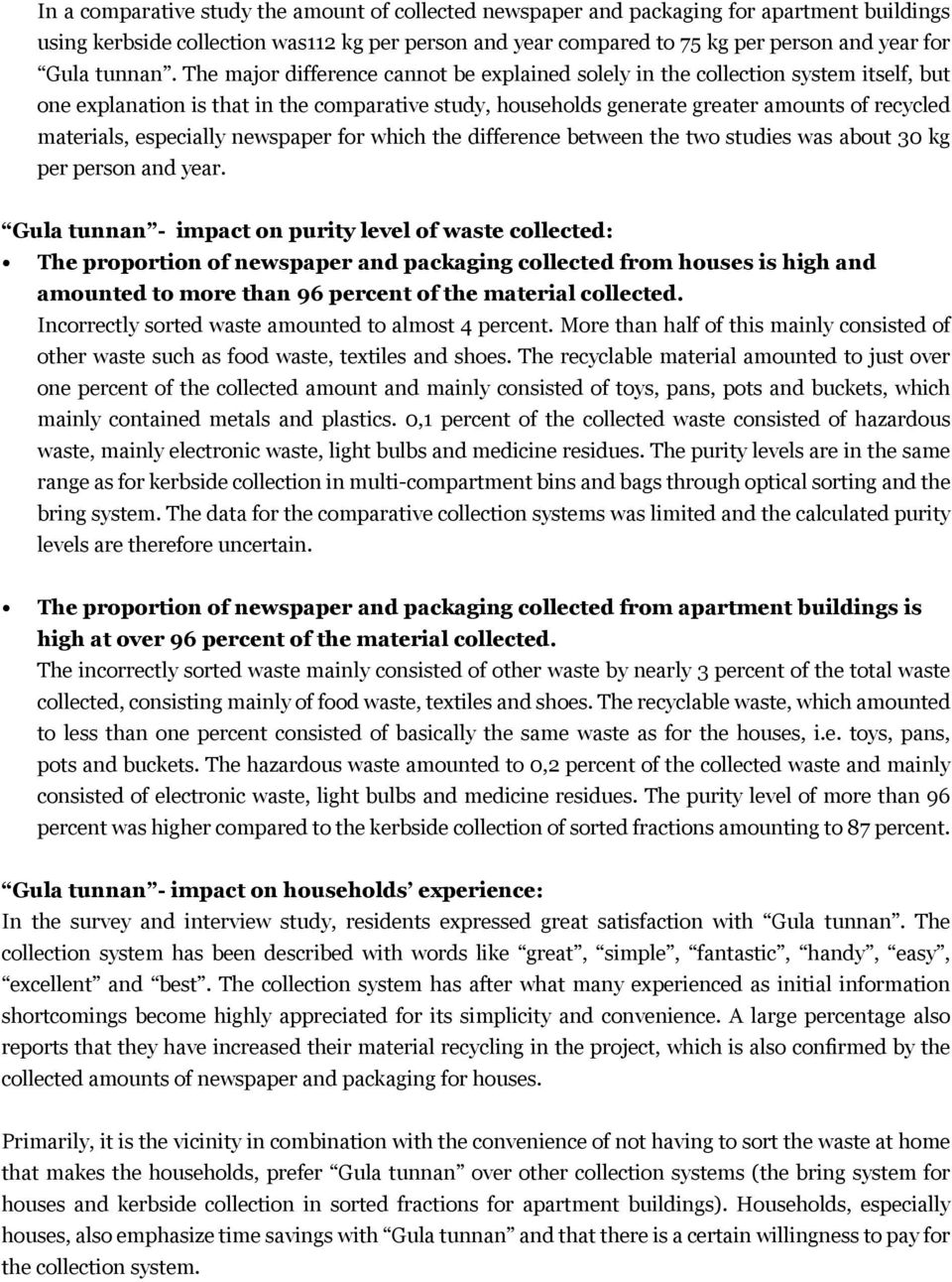 The major difference cannot be explained solely in the collection system itself, but one explanation is that in the comparative study, households generate greater amounts of recycled materials,
