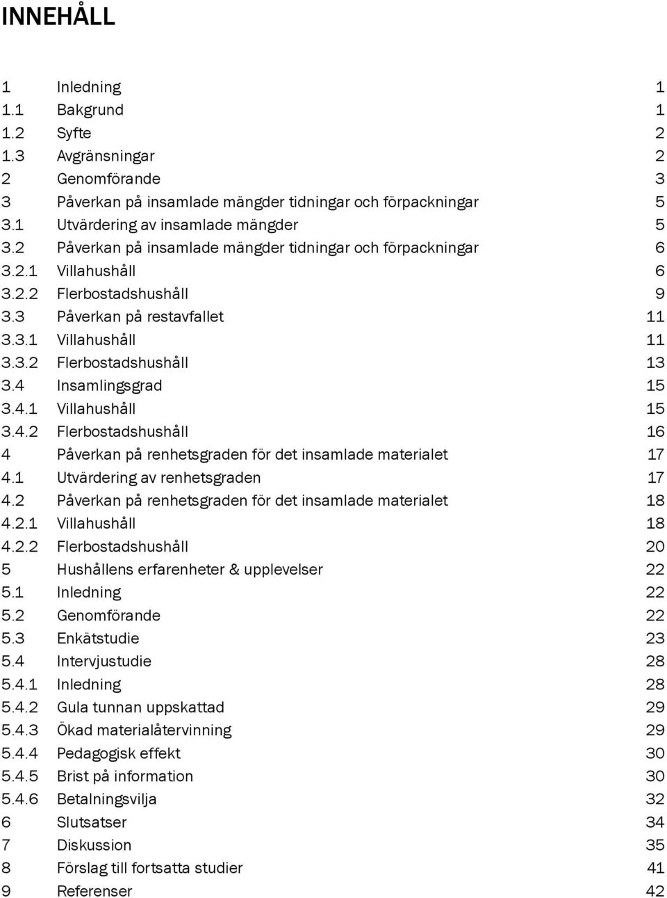 4 Insamlingsgrad 15 3.4.1 Villahushåll 15 3.4.2 Flerbostadshushåll 16 4 Påverkan på renhetsgraden för det insamlade materialet 17 4.1 Utvärdering av renhetsgraden 17 4.