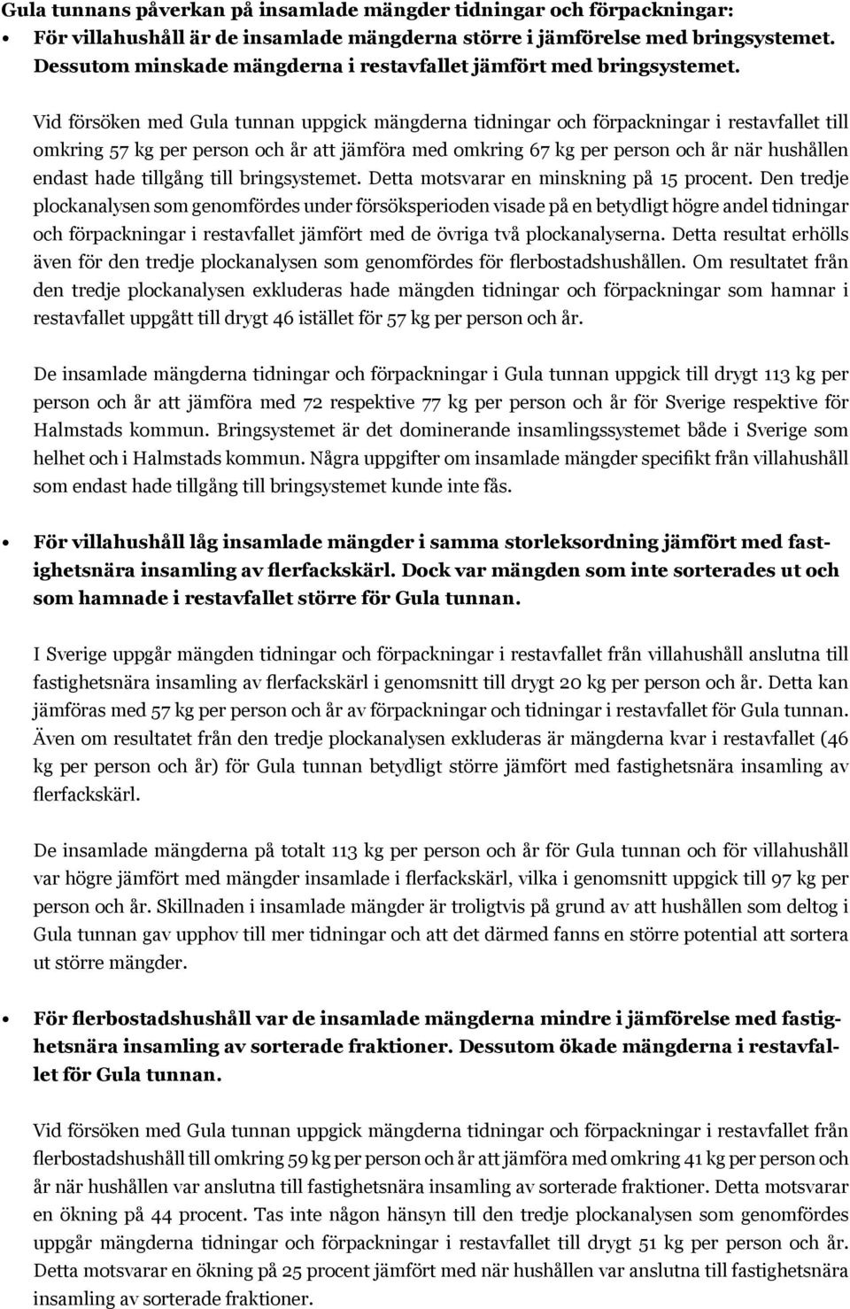 Vid försöken med Gula tunnan uppgick mängderna tidningar och förpackningar i restavfallet till omkring 57 kg per person och år att jämföra med omkring 67 kg per person och år när hushållen endast