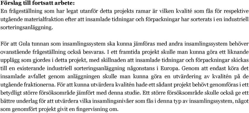 För att Gula tunnan som insamlingssystem ska kunna jämföras med andra insamlingssystem behöver ovanstående frågeställning också besvaras.