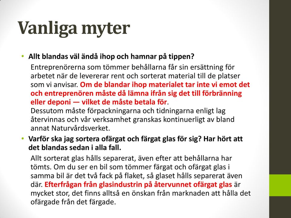 Om de blandar ihop materialet tar inte vi emot det och entreprenören måste då lämna ifrån sig det till förbränning eller deponi vilket de måste betala för.