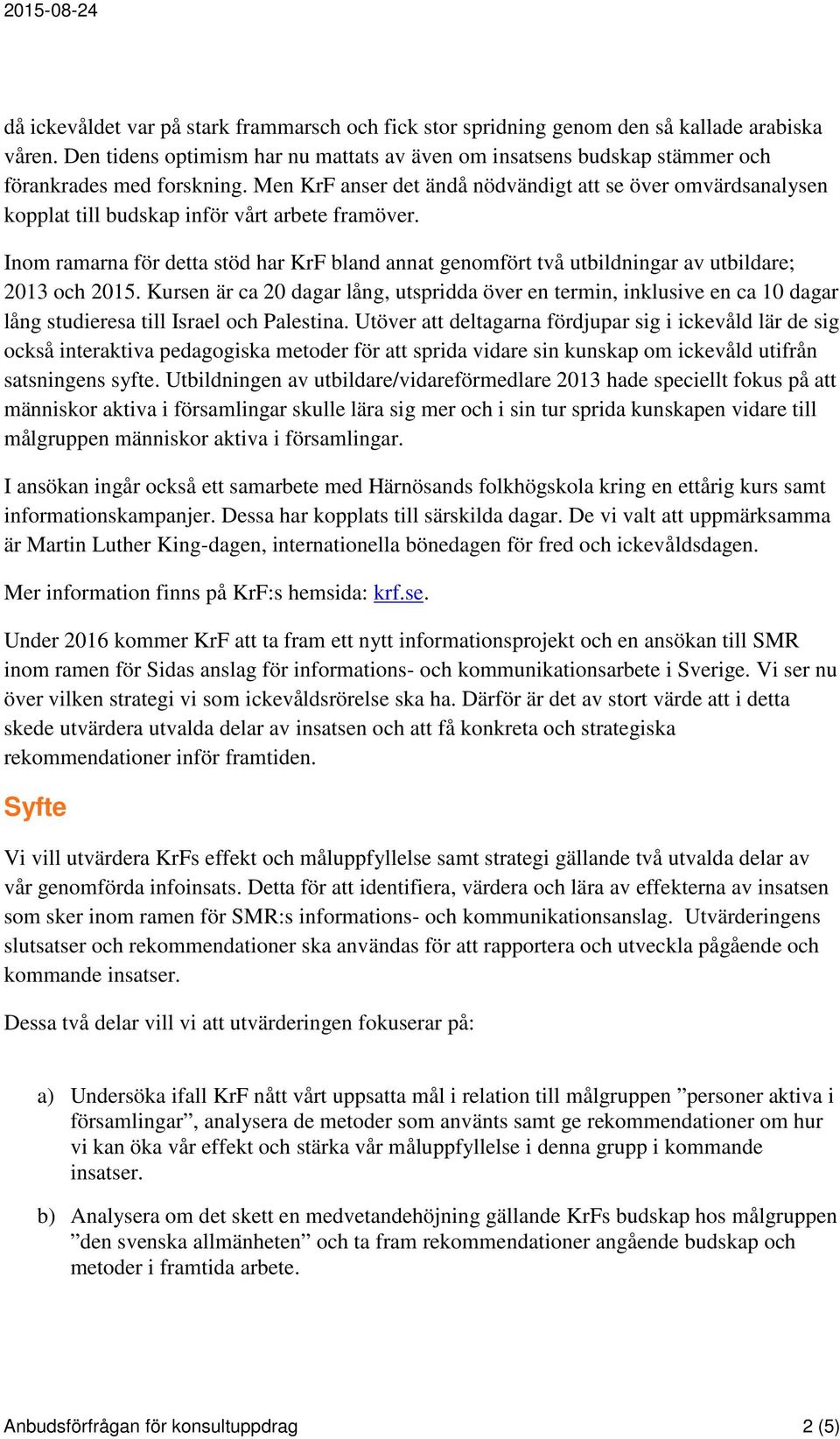 Men KrF anser det ändå nödvändigt att se över omvärdsanalysen kopplat till budskap inför vårt arbete framöver.