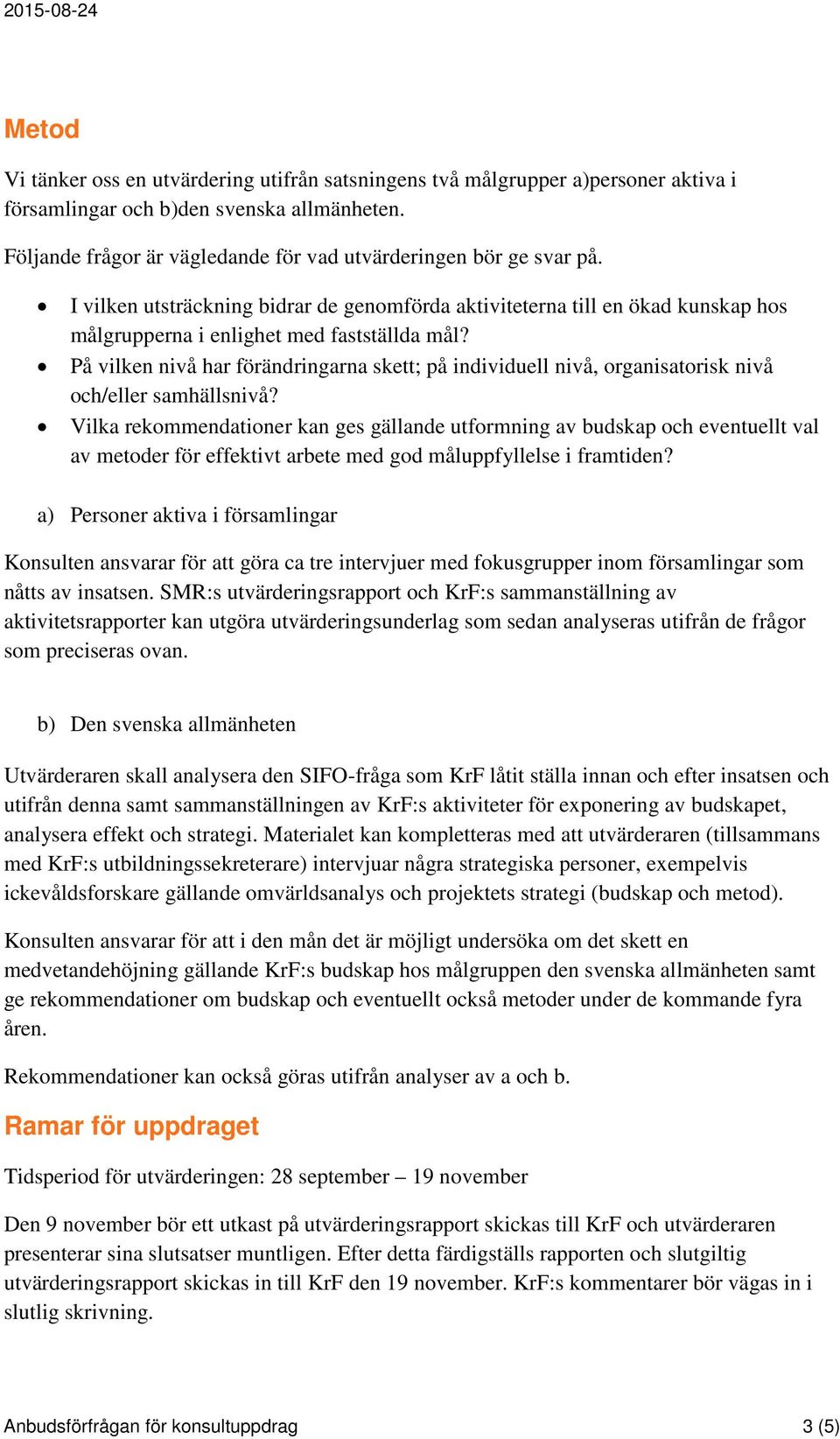 På vilken nivå har förändringarna skett; på individuell nivå, organisatorisk nivå och/eller samhällsnivå?