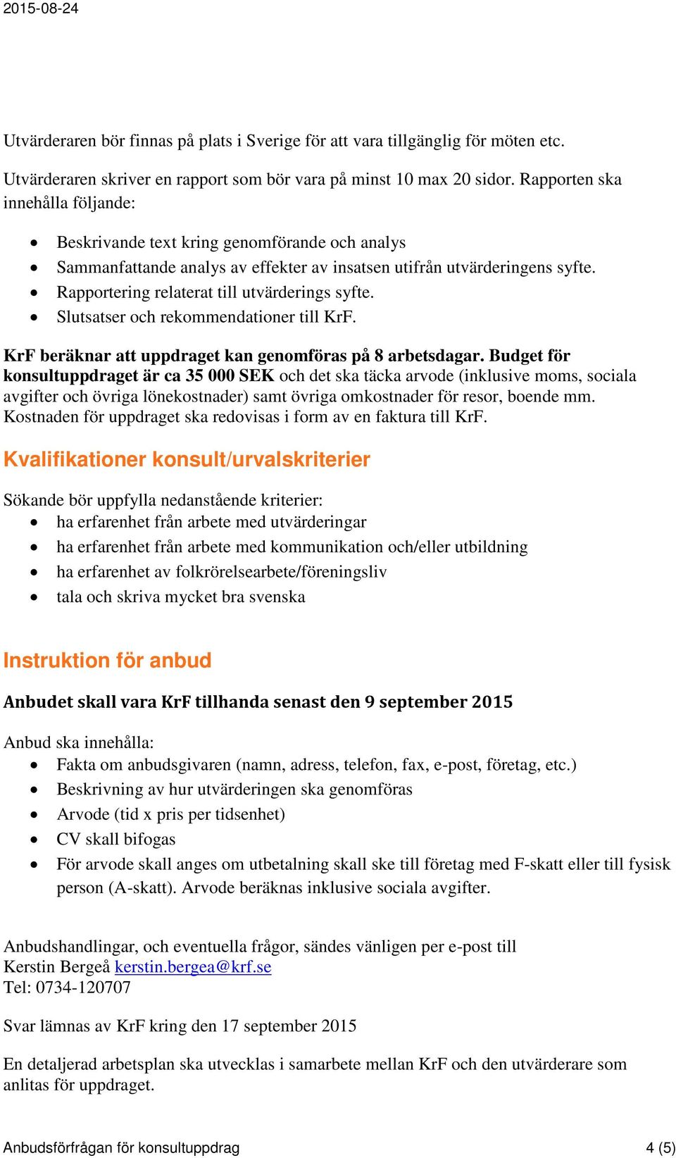 Rapportering relaterat till utvärderings syfte. Slutsatser och rekommendationer till KrF. KrF beräknar att uppdraget kan genomföras på 8 arbetsdagar.