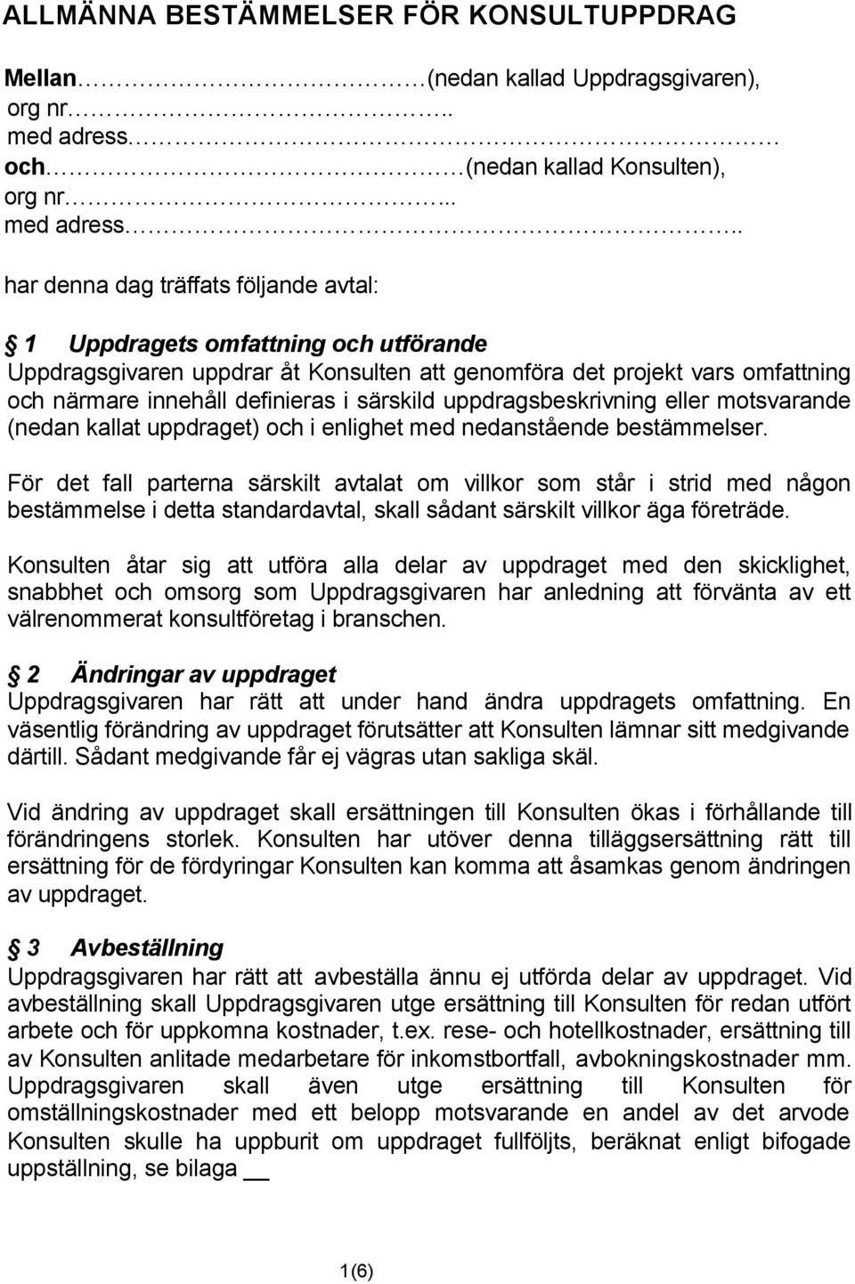. har denna dag träffats följande avtal: 1 Uppdragets omfattning och utförande Uppdragsgivaren uppdrar åt Konsulten att genomföra det projekt vars omfattning och närmare innehåll definieras i