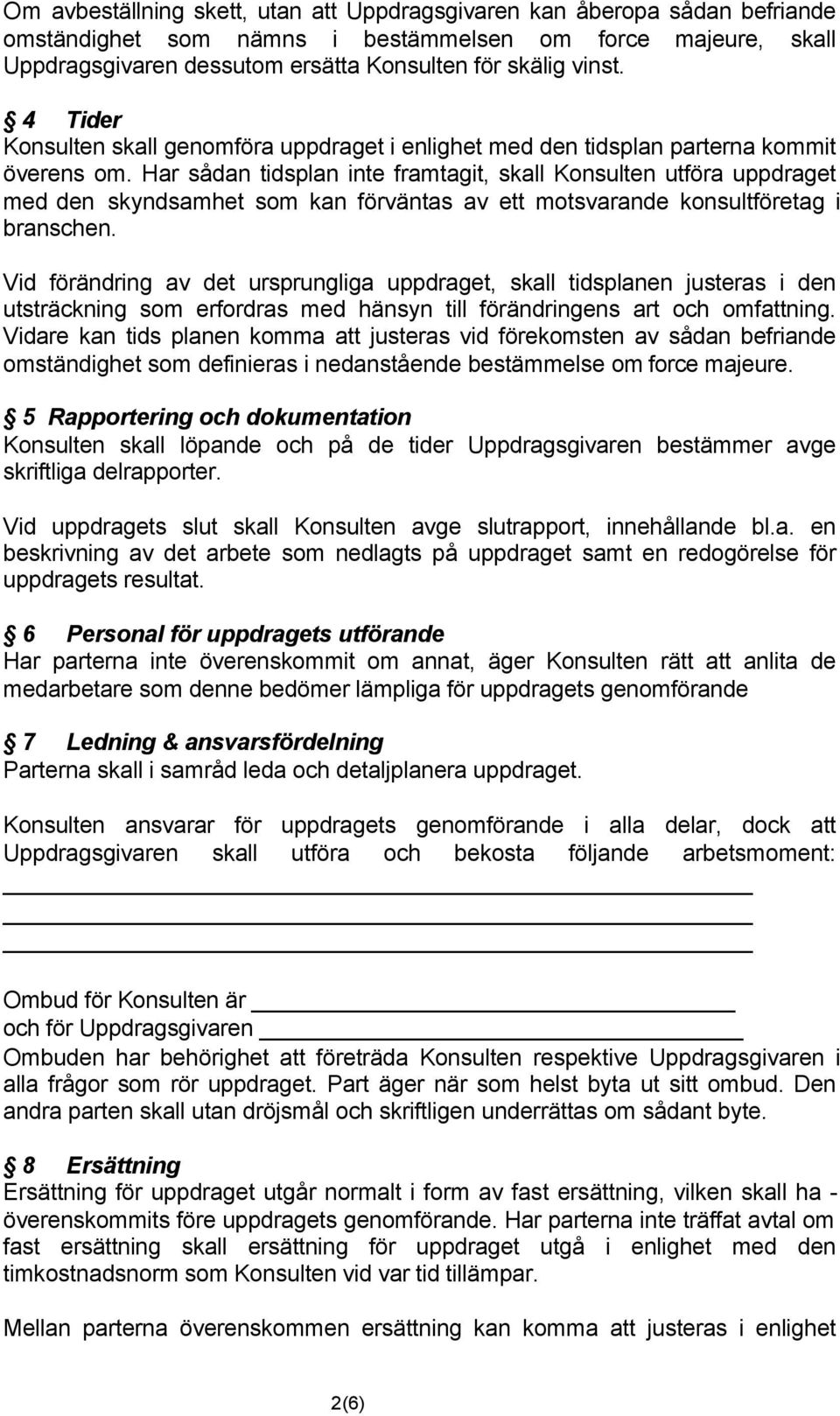 Har sådan tidsplan inte framtagit, skall Konsulten utföra uppdraget med den skyndsamhet som kan förväntas av ett motsvarande konsultföretag i branschen.