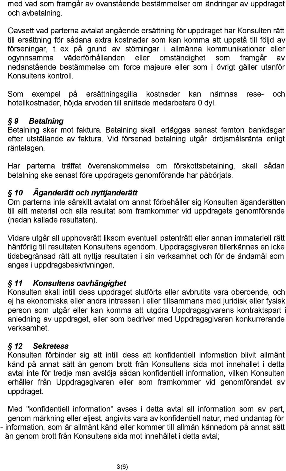 störningar i allmänna kommunikationer eller ogynnsamma väderförhållanden eller omständighet som framgår av nedanstående bestämmelse om force majeure eller som i övrigt gäller utanför Konsultens