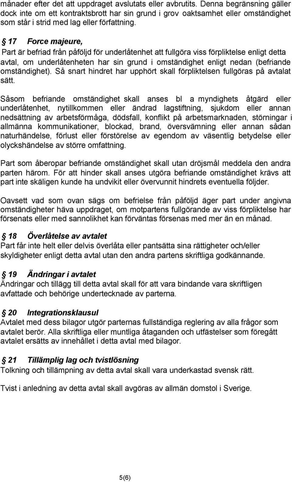 17 Force majeure, Part är befriad från påföljd för underlåtenhet att fullgöra viss förpliktelse enligt detta avtal, om underlåtenheten har sin grund i omständighet enligt nedan (befriande