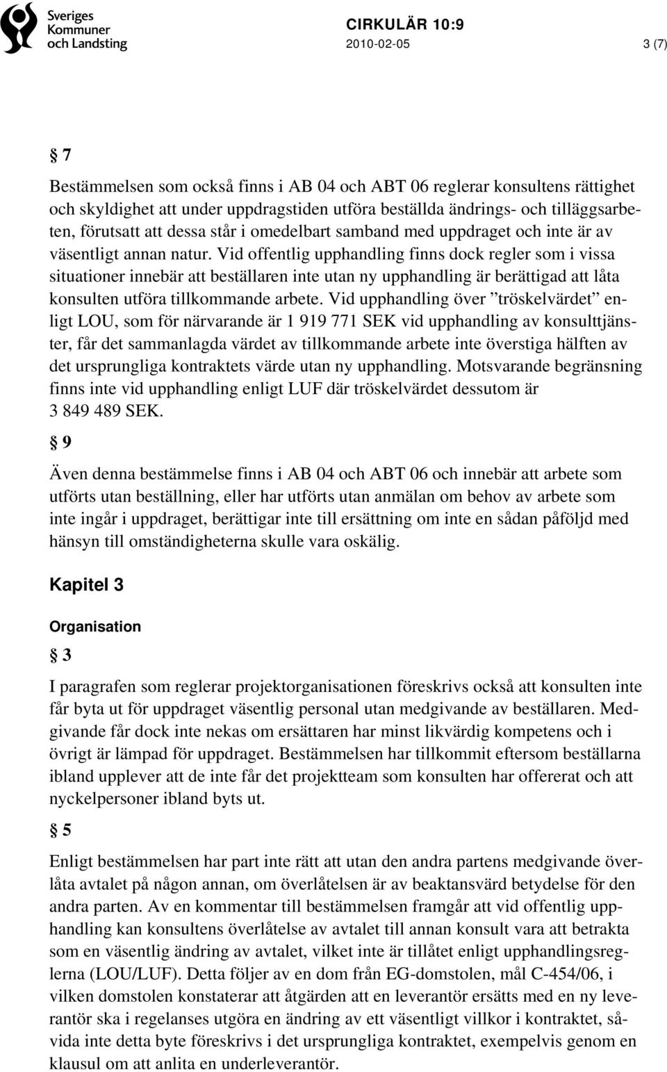 Vid offentlig upphandling finns dock regler som i vissa situationer innebär att beställaren inte utan ny upphandling är berättigad att låta konsulten utföra tillkommande arbete.