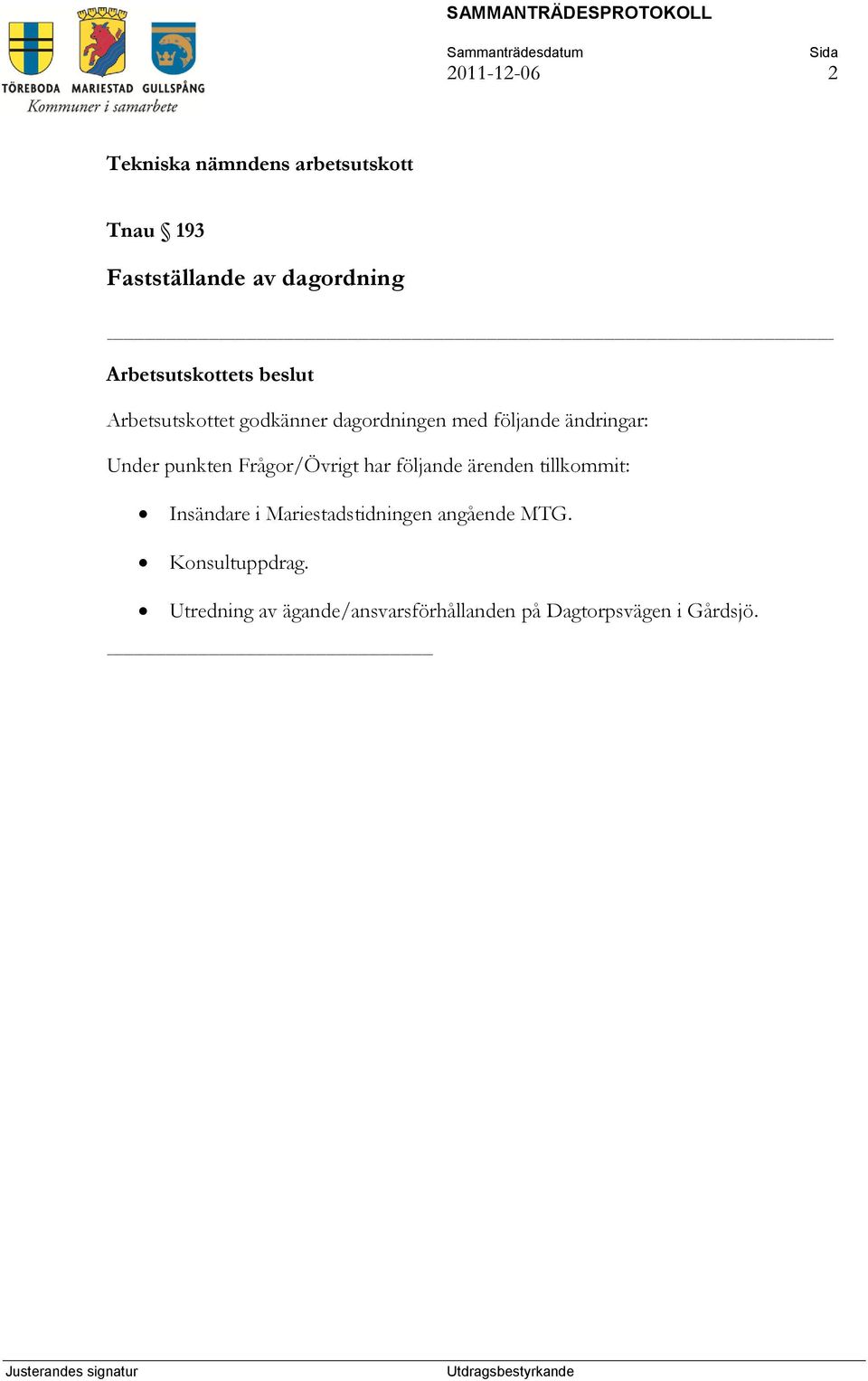 Frågor/Övrigt har följande ärenden tillkommit: Insändare i Mariestadstidningen