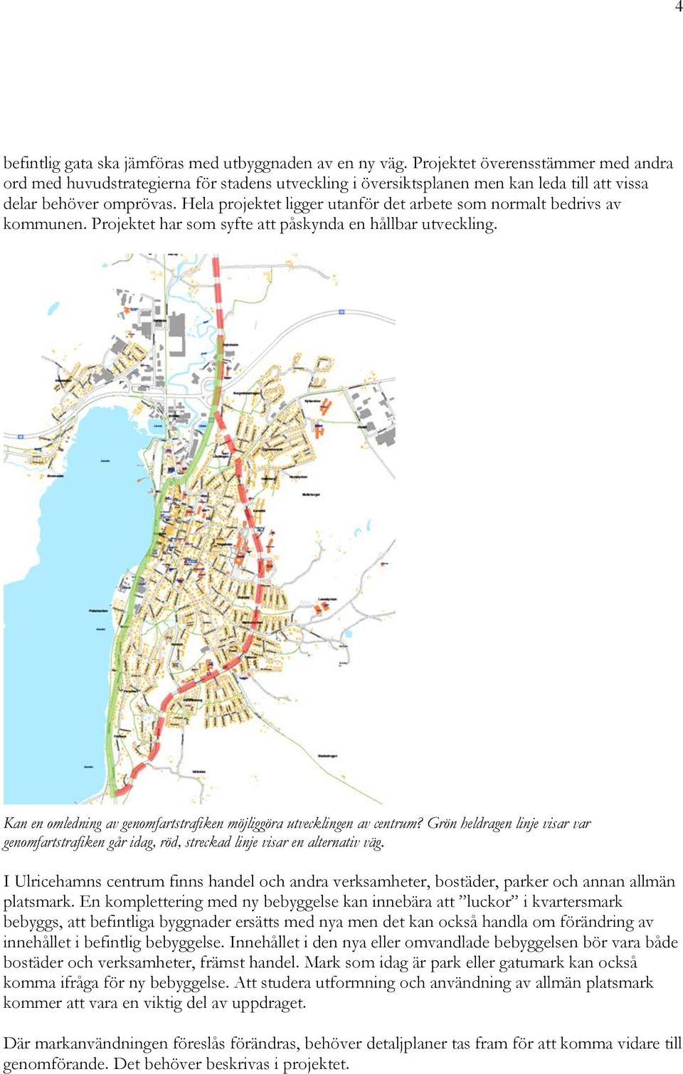 Hela projektet ligger utanför det arbete som normalt bedrivs av kommunen. Projektet har som syfte att påskynda en hållbar utveckling.