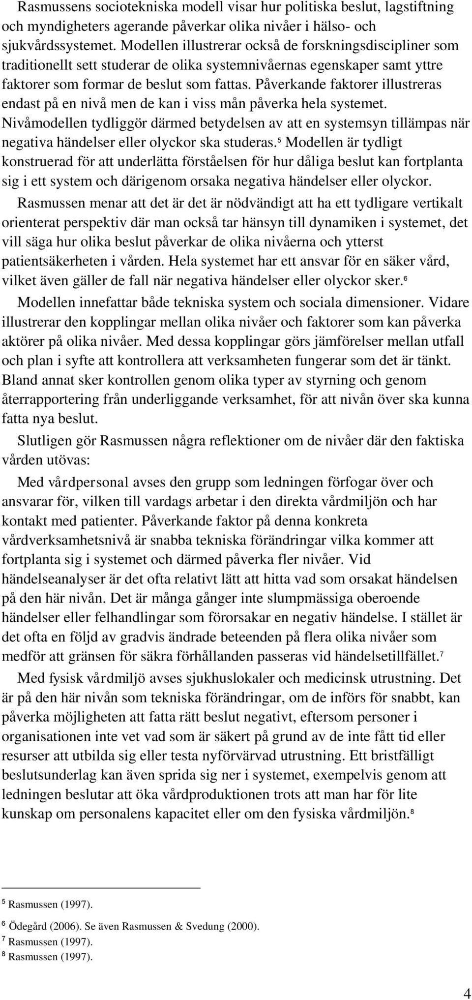 Påverkande faktorer illustreras endast på en nivå men de kan i viss mån påverka hela systemet.