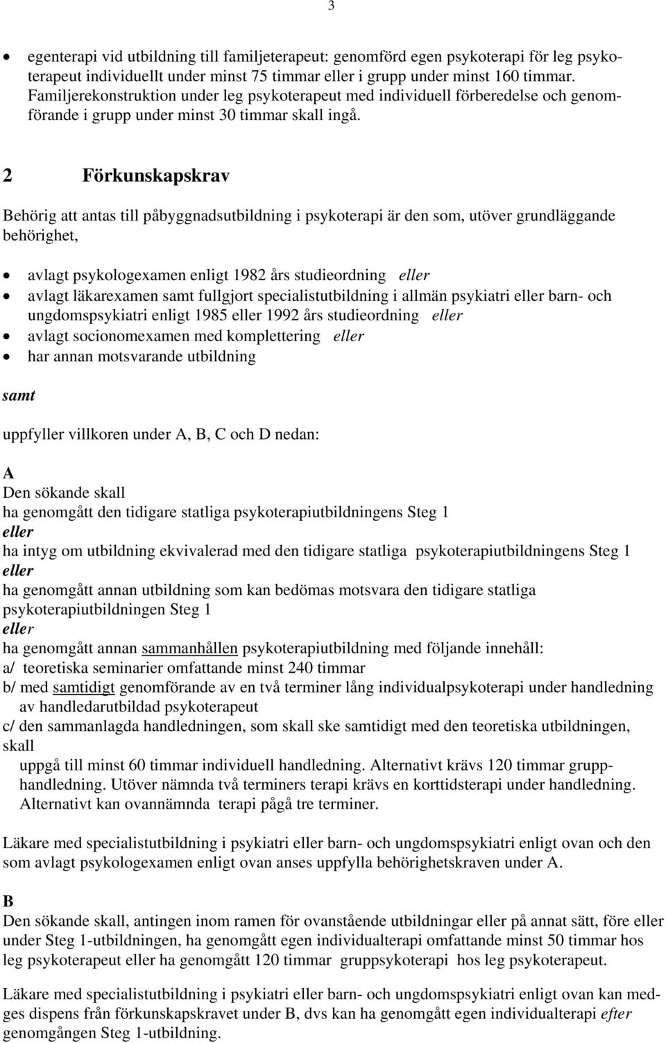 2 Förkunskapskrav Behörig att antas till påbyggnadsutbildning i psykoterapi är den som, utöver grundläggande behörighet, avlagt psykologexamen enligt 1982 års studieordning avlagt läkarexamen samt