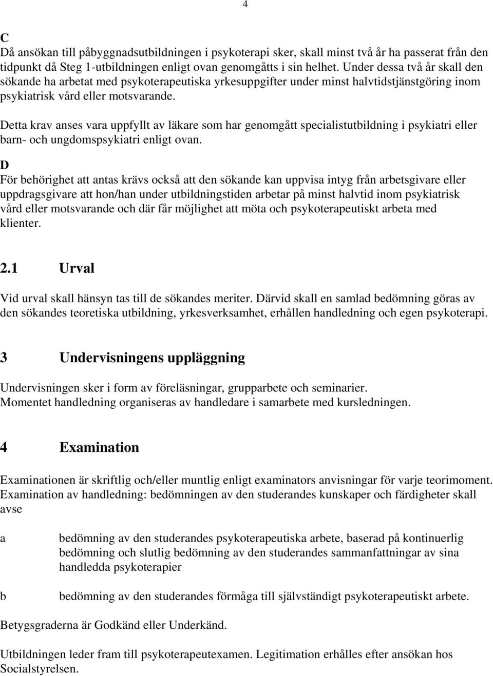 Detta krav anses vara uppfyllt av läkare som har genomgått specialistutbildning i psykiatri barn- och ungdomspsykiatri enligt ovan.