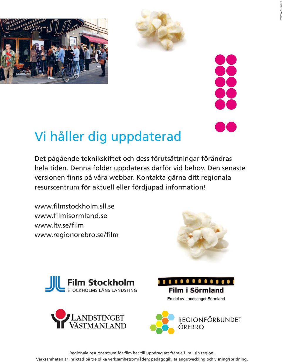 Kontakta gärna ditt regionala resurscentrum för aktuell eller fördjupad information! www.filmstockholm.sll.se www.filmisormland.se www.ltv.