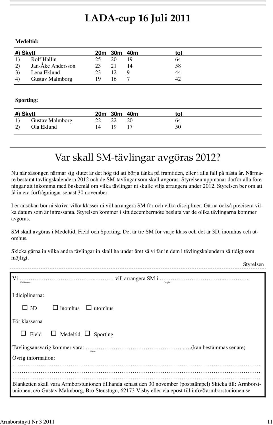 Nu när säsongen närmar sig slutet är det hög tid att börja tänka på framtiden, eller i alla fall på nästa år. Närmare bestämt tävlingskalendern 2012 och de SM-tävlingar som skall avgöras.