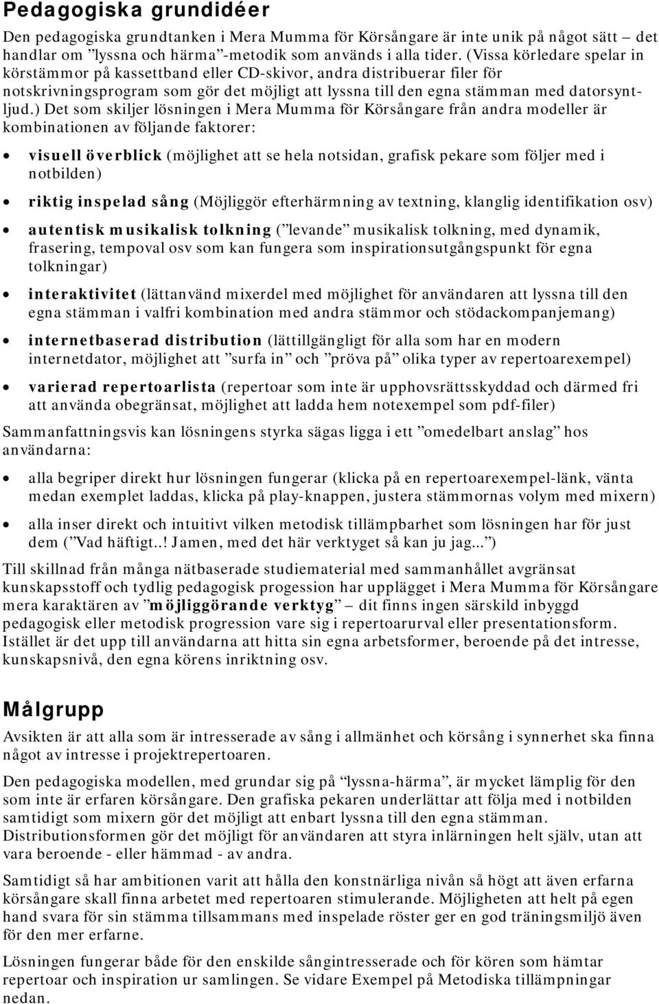 ) Det som skiljer lösningen i Mera Mumma för Körsångare från andra modeller är kombinationen av följande faktorer: visuell överblick (möjlighet att se hela notsidan, grafisk pekare som följer med i