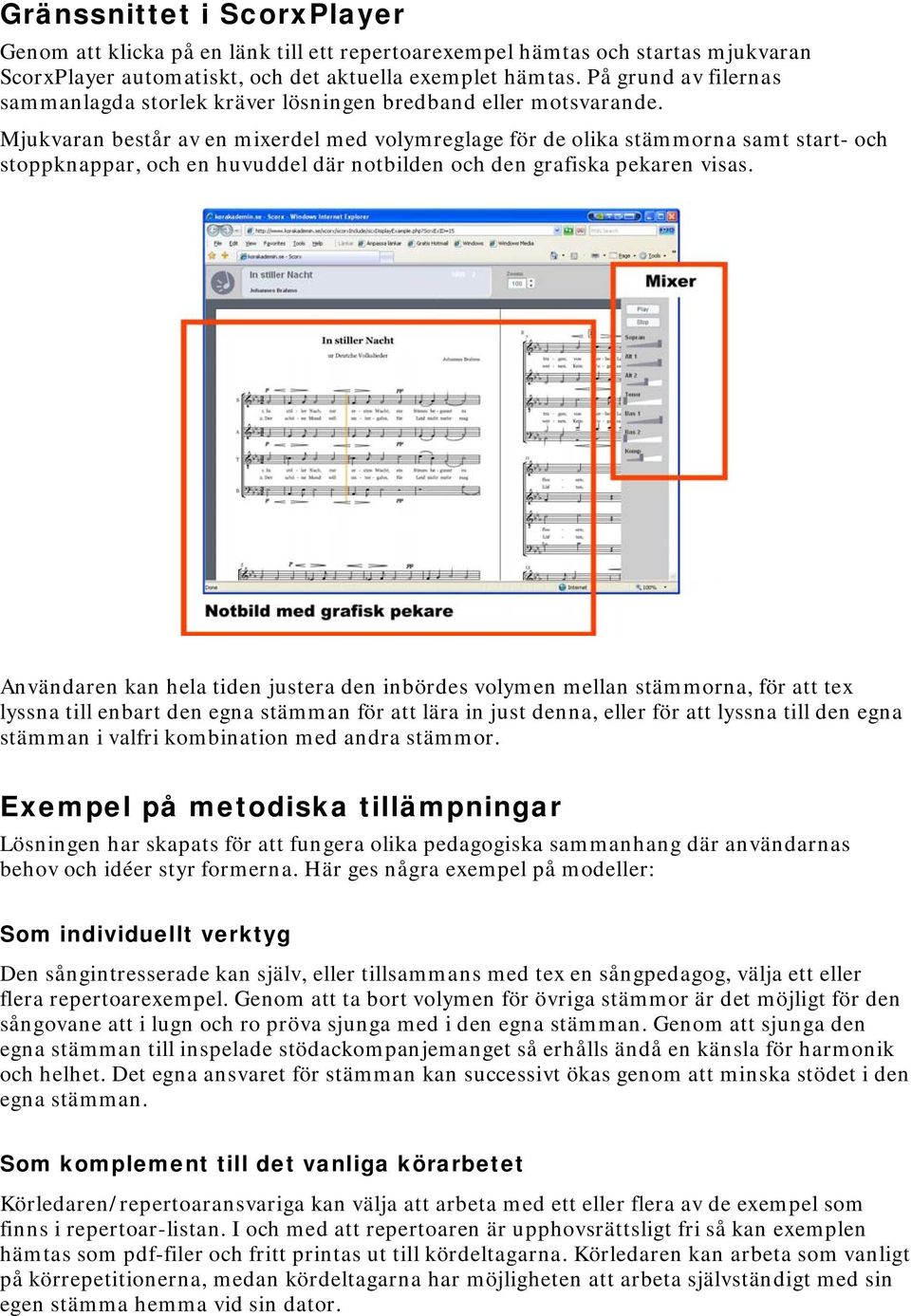 Mjukvaran består av en mixerdel med volymreglage för de olika stämmorna samt start- och stoppknappar, och en huvuddel där notbilden och den grafiska pekaren visas.