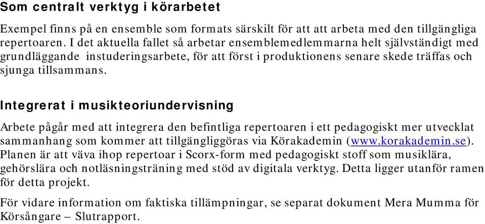 Integrerat i musikteoriundervisning Arbete pågår med att integrera den befintliga repertoaren i ett pedagogiskt mer utvecklat sammanhang som kommer att tillgängliggöras via Körakademin (www.