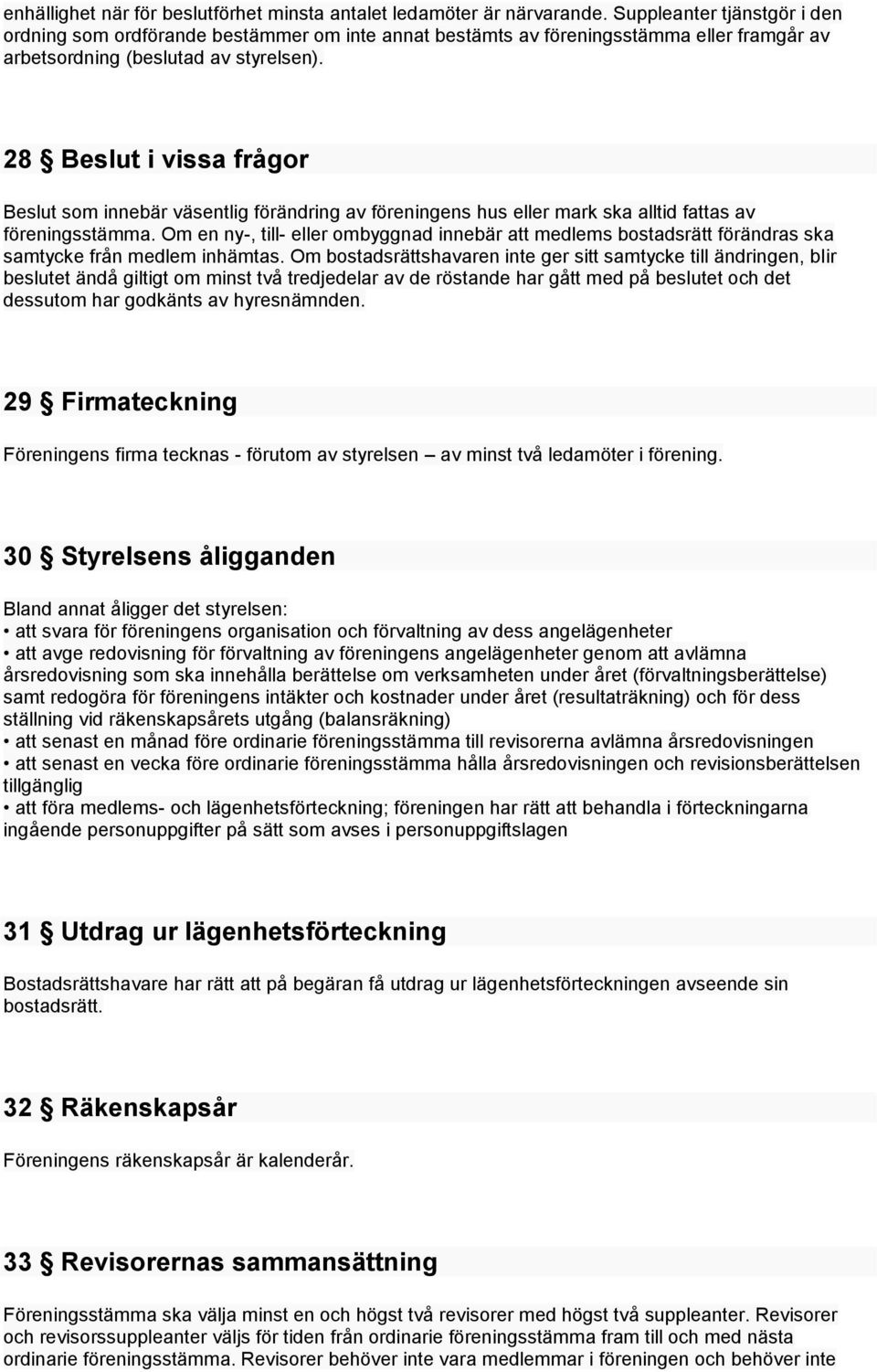 28 Beslut i vissa frågor Beslut som innebär väsentlig förändring av föreningens hus eller mark ska alltid fattas av föreningsstämma.