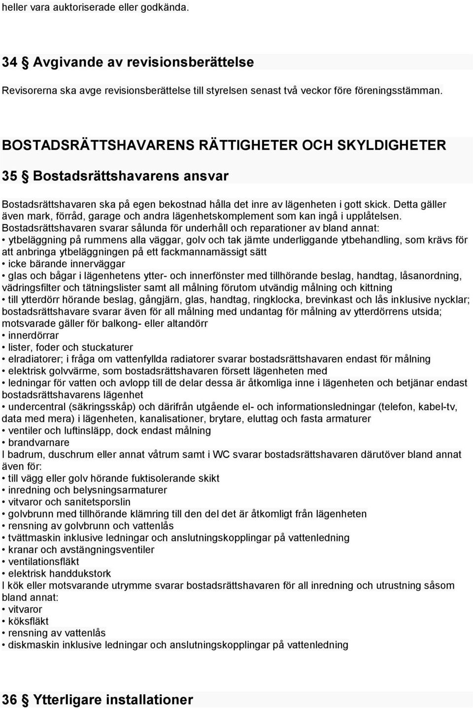 Detta gäller även mark, förråd, garage och andra lägenhetskomplement som kan ingå i upplåtelsen.