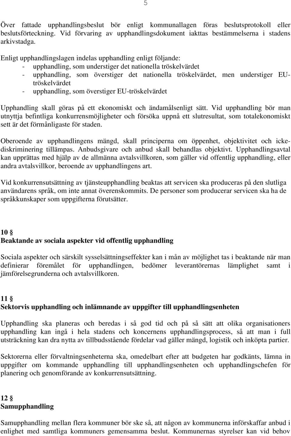 EUtröskelvärdet - upphandling, som överstiger EU-tröskelvärdet Upphandling skall göras på ett ekonomiskt och ändamålsenligt sätt.