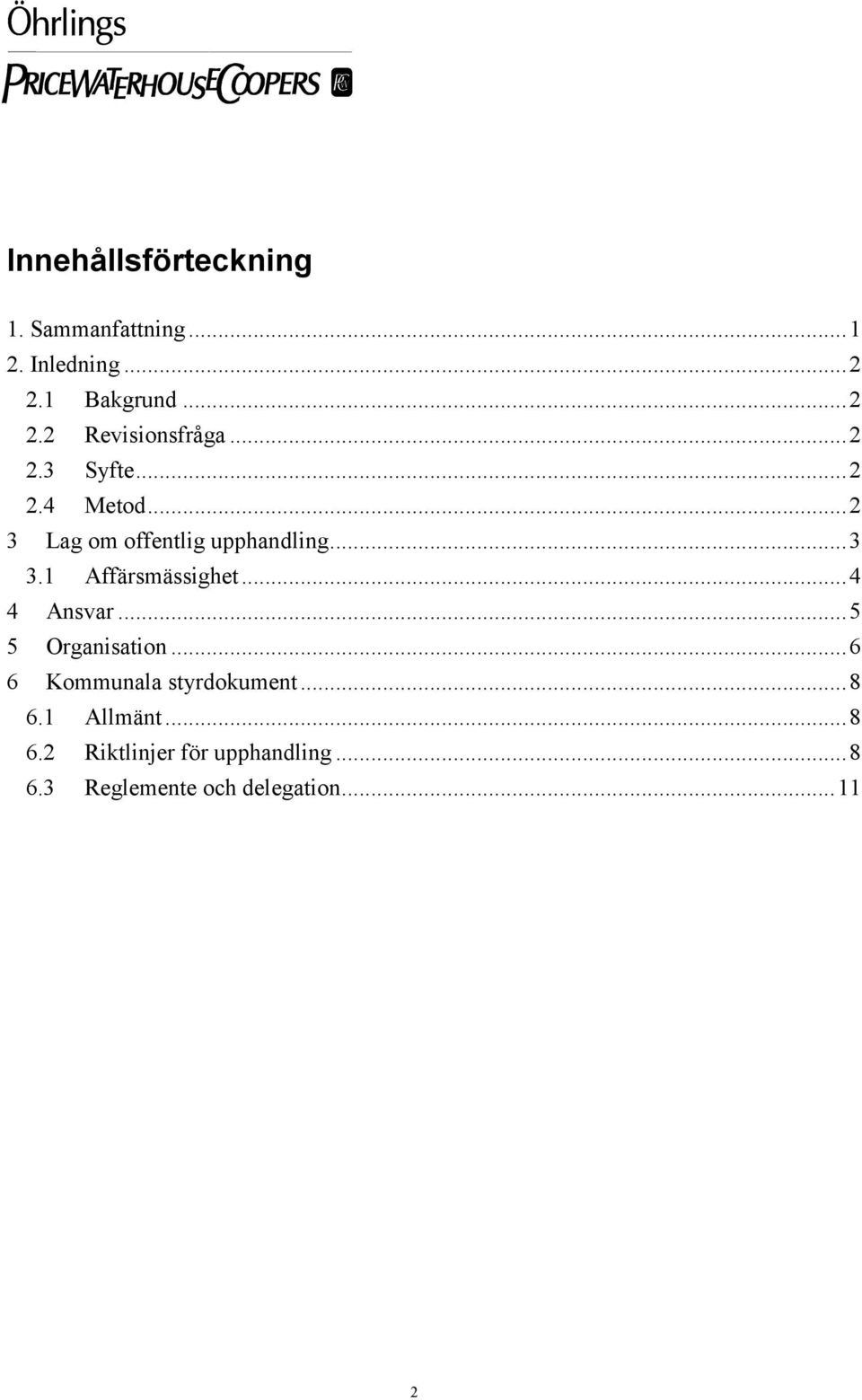 1 Affärsmässighet...4 4 Ansvar...5 5 Organisation...6 6 Kommunala styrdokument...8 6.