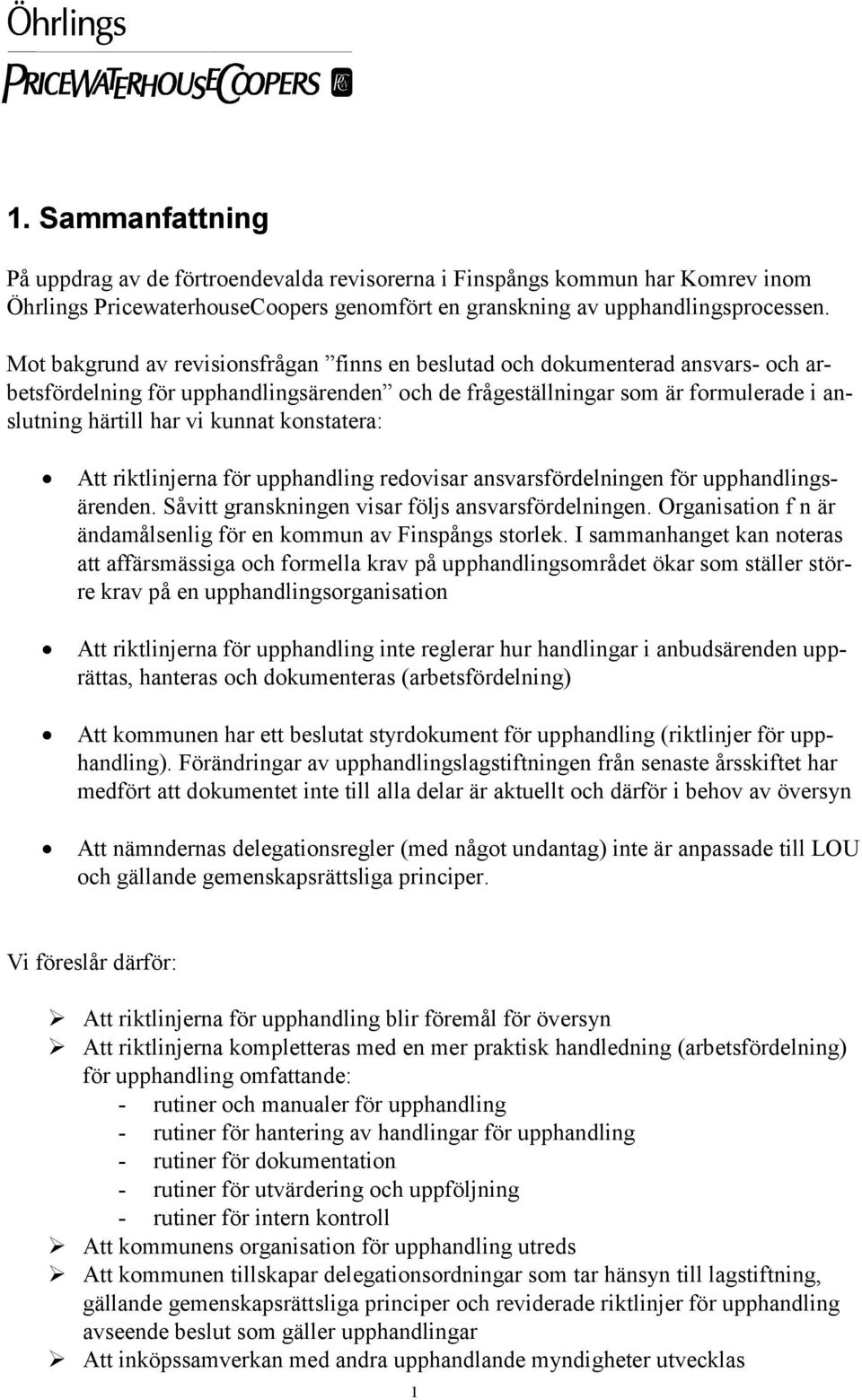 konstatera: Att riktlinjerna för upphandling redovisar ansvarsfördelningen för upphandlingsärenden. Såvitt granskningen visar följs ansvarsfördelningen.