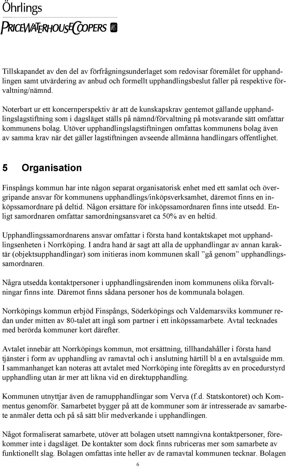 Utöver upphandlingslagstiftningen omfattas kommunens bolag även av samma krav när det gäller lagstiftningen avseende allmänna handlingars offentlighet.