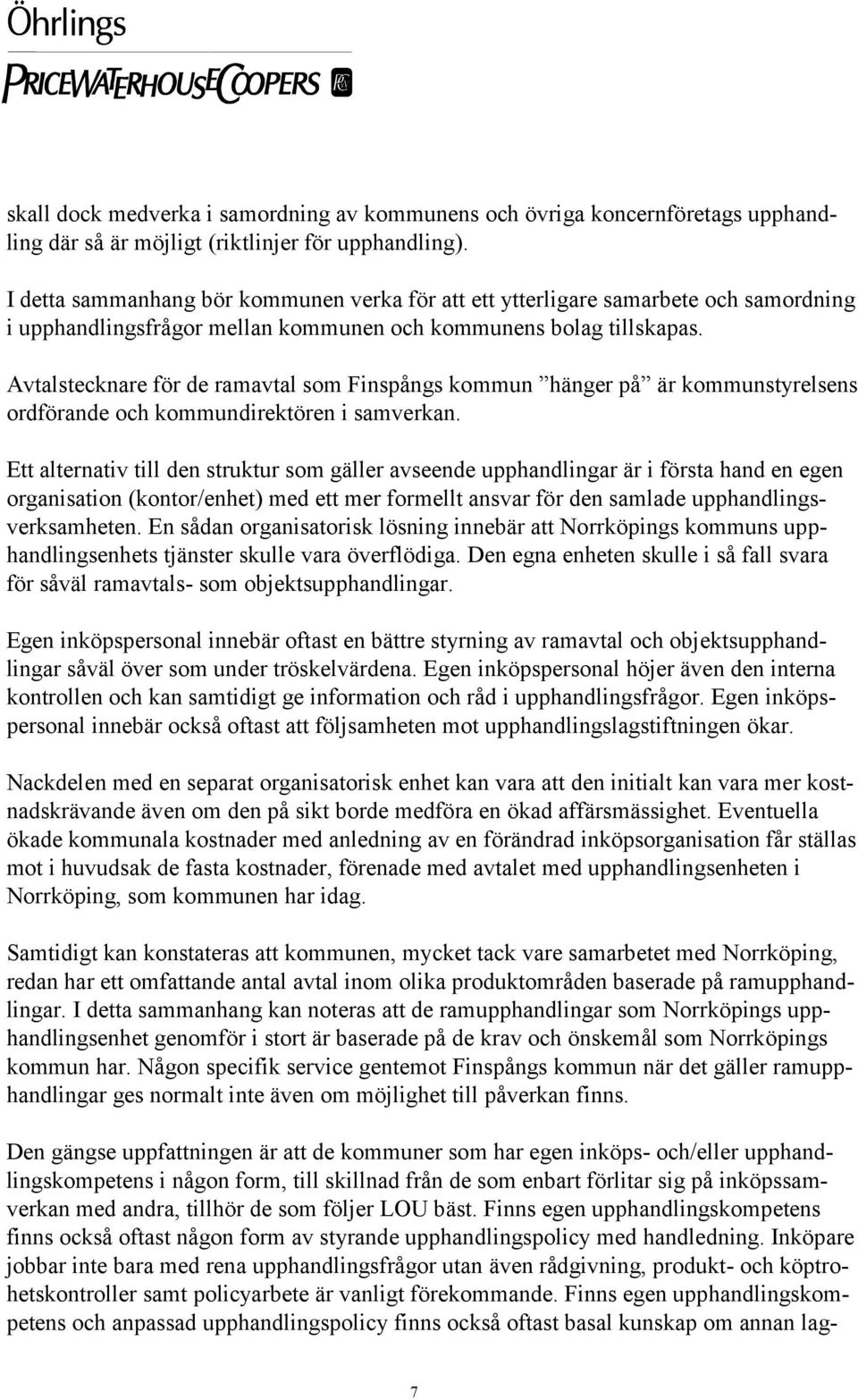 Avtalstecknare för de ramavtal som Finspångs kommun hänger på är kommunstyrelsens ordförande och kommundirektören i samverkan.