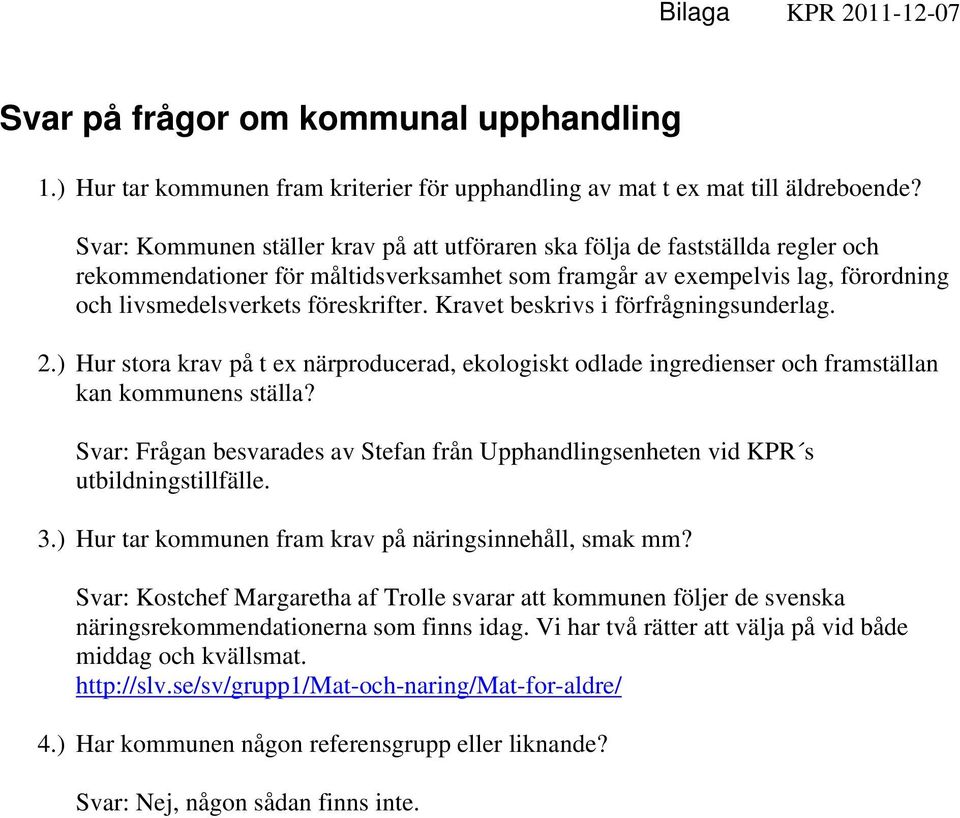 Kravet beskrivs i förfrågningsunderlag. 2.) Hur stora krav på t ex närproducerad, ekologiskt odlade ingredienser och framställan kan kommunens ställa?