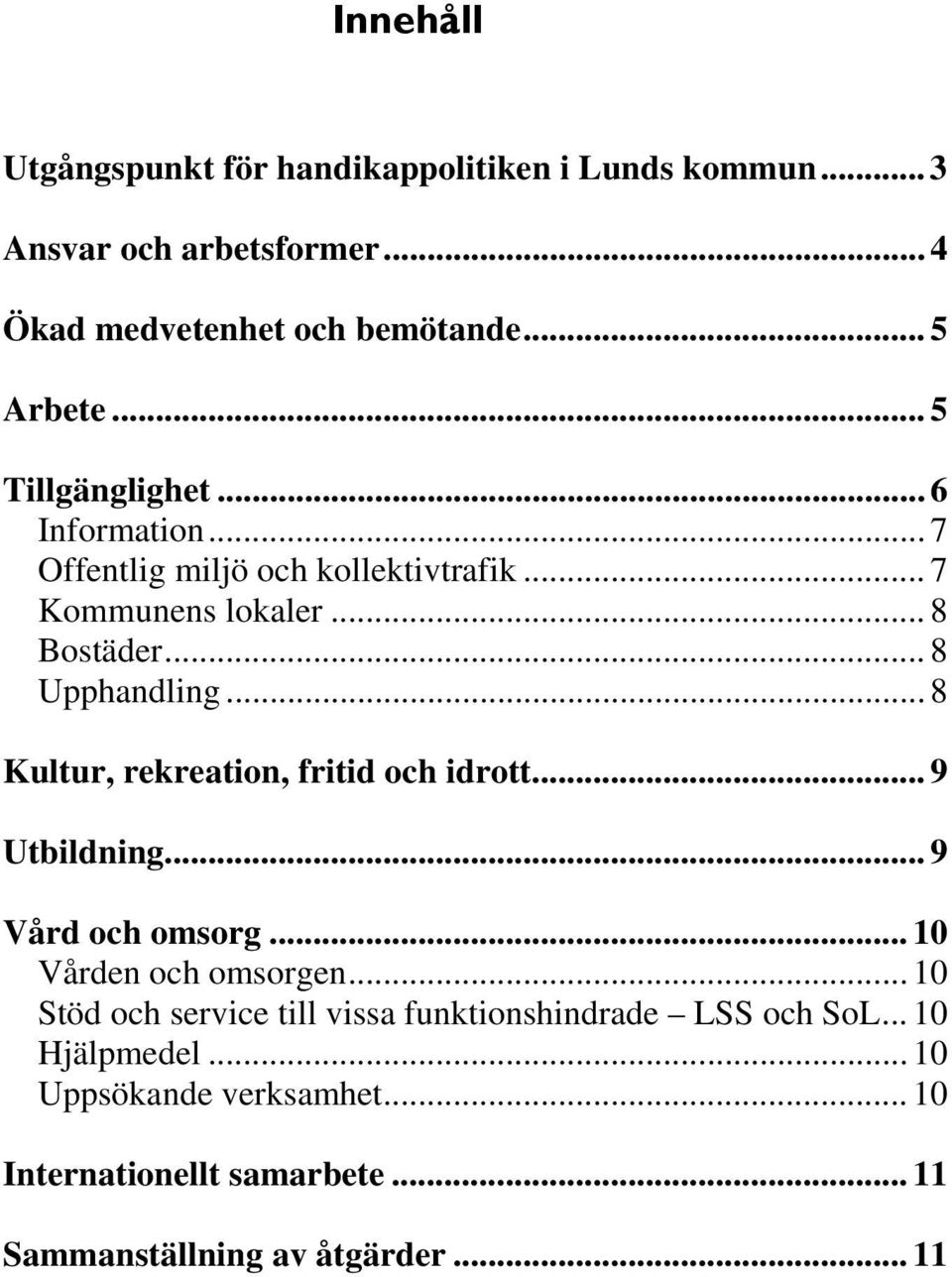 .. 8 Kultur, rekreation, fritid och idrott... 9 Utbildning... 9 Vård och omsorg... 10 Vården och omsorgen.