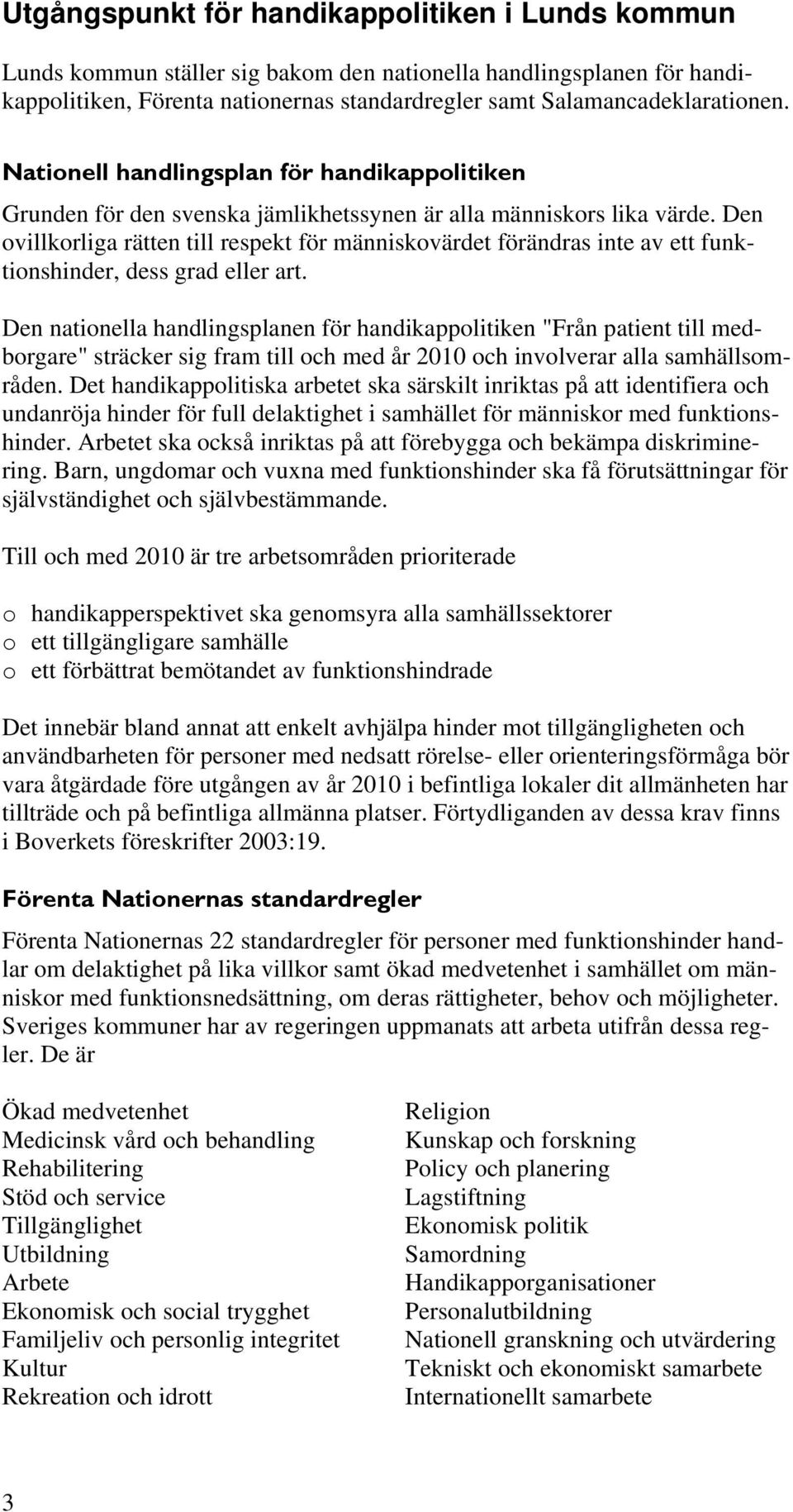 Den ovillkorliga rätten till respekt för människovärdet förändras inte av ett funktionshinder, dess grad eller art.