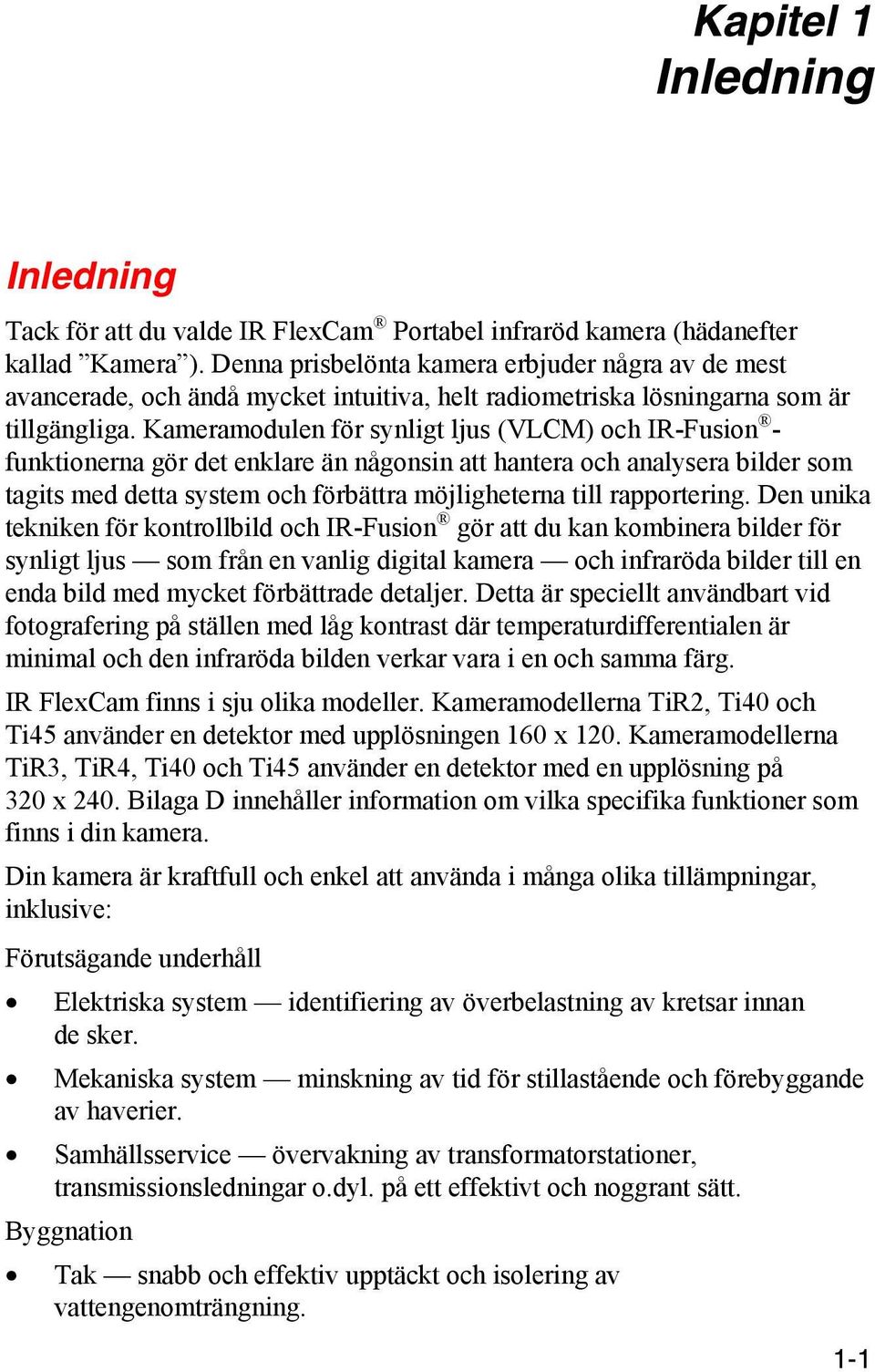 Kameramodulen för synligt ljus (VLCM) och IR-Fusion - funktionerna gör det enklare än någonsin att hantera och analysera bilder som tagits med detta system och förbättra möjligheterna till