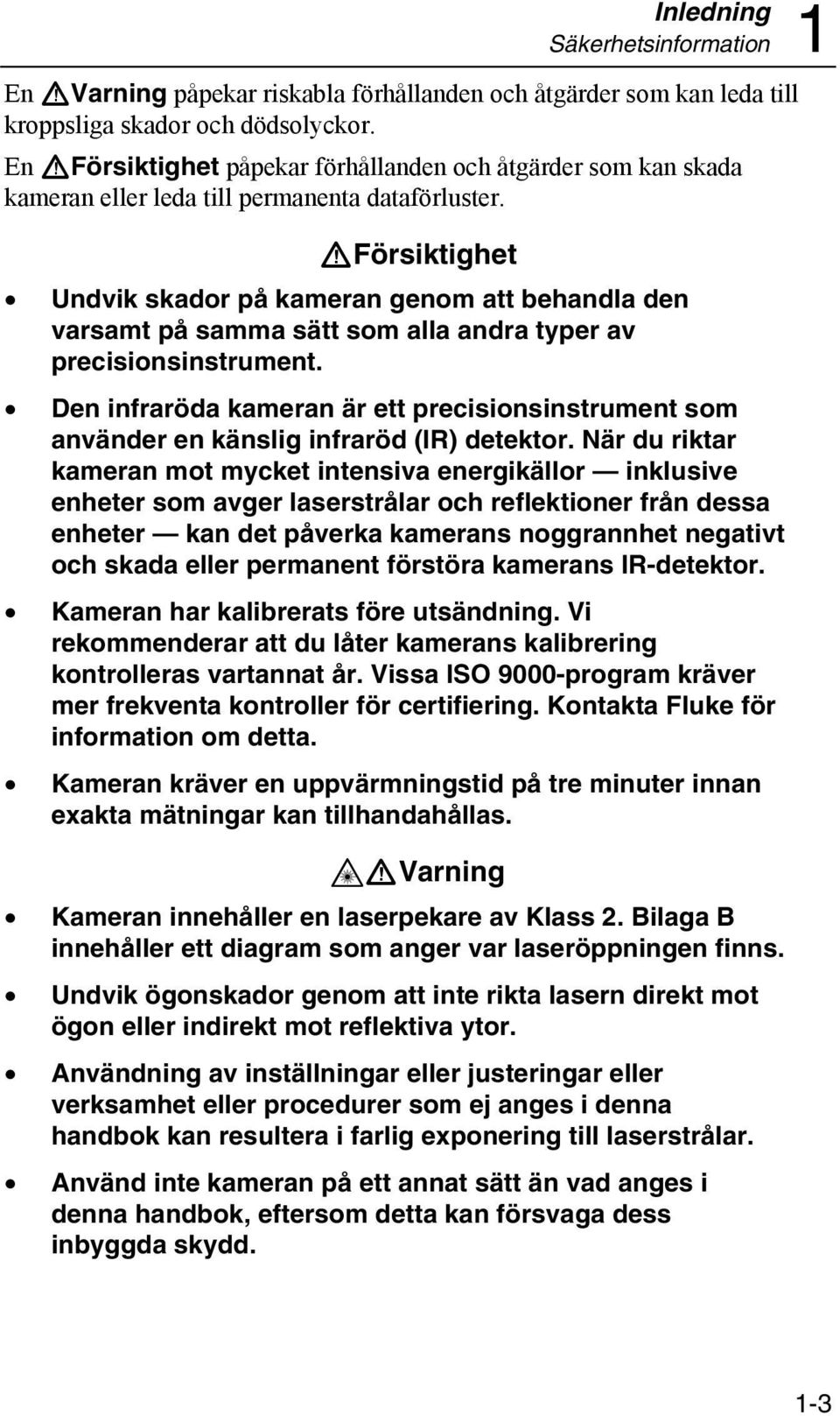 WFörsiktighet Undvik skador på kameran genom att behandla den varsamt på samma sätt som alla andra typer av precisionsinstrument.