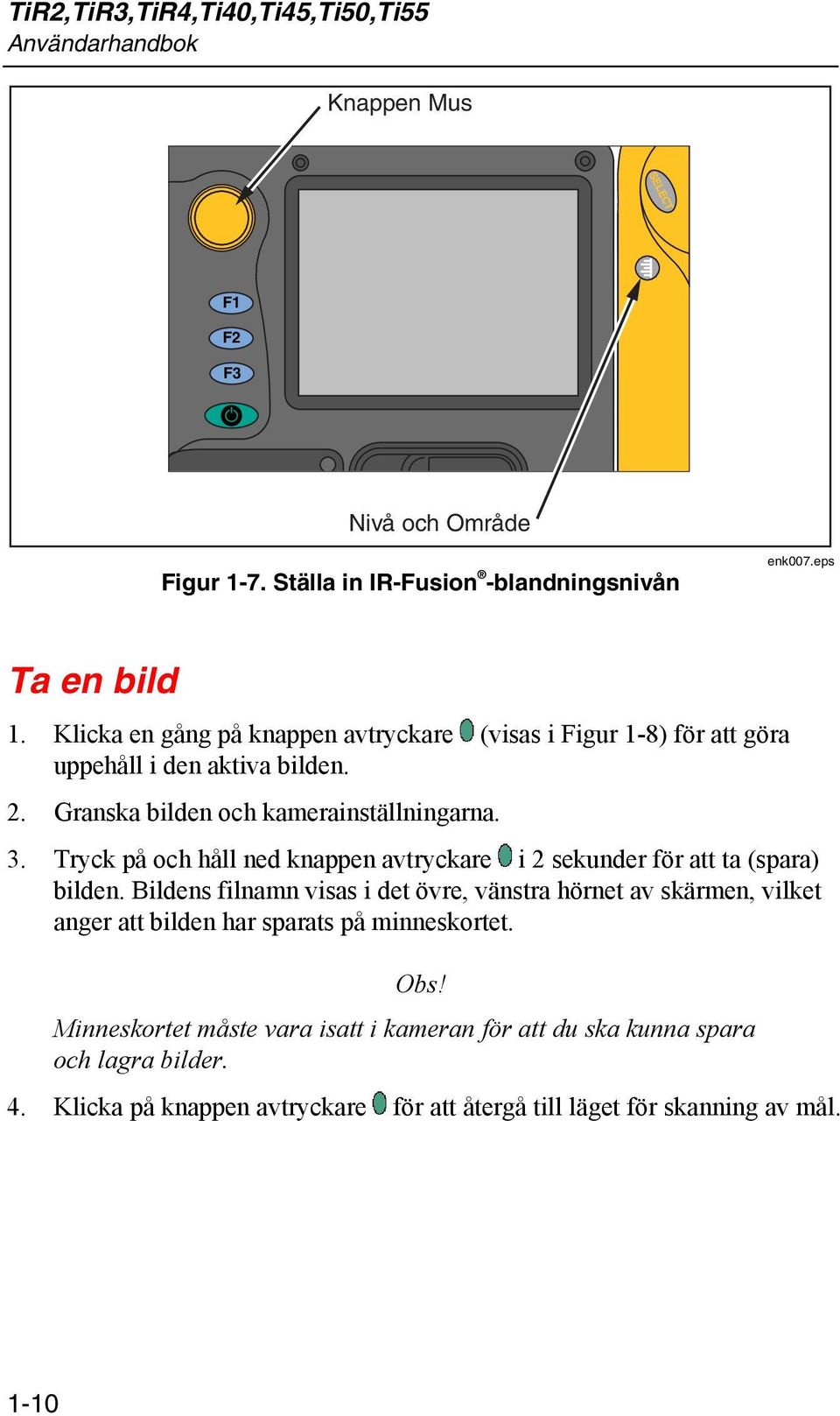 Tryck på och håll ned knappen avtryckare i 2 sekunder för att ta (spara) bilden.