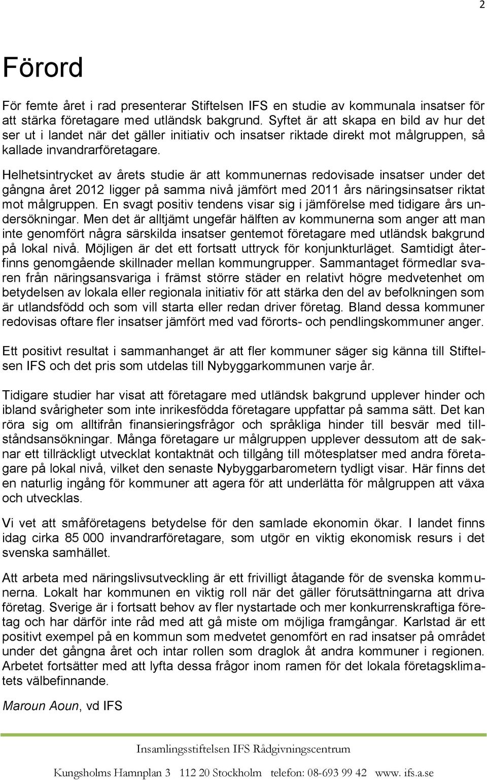 Helhetsintrycket av årets studie är att kommunernas redovisade insatser under det gångna året 2012 ligger på samma nivå jämfört med 2011 års näringsinsatser riktat mot målgruppen.