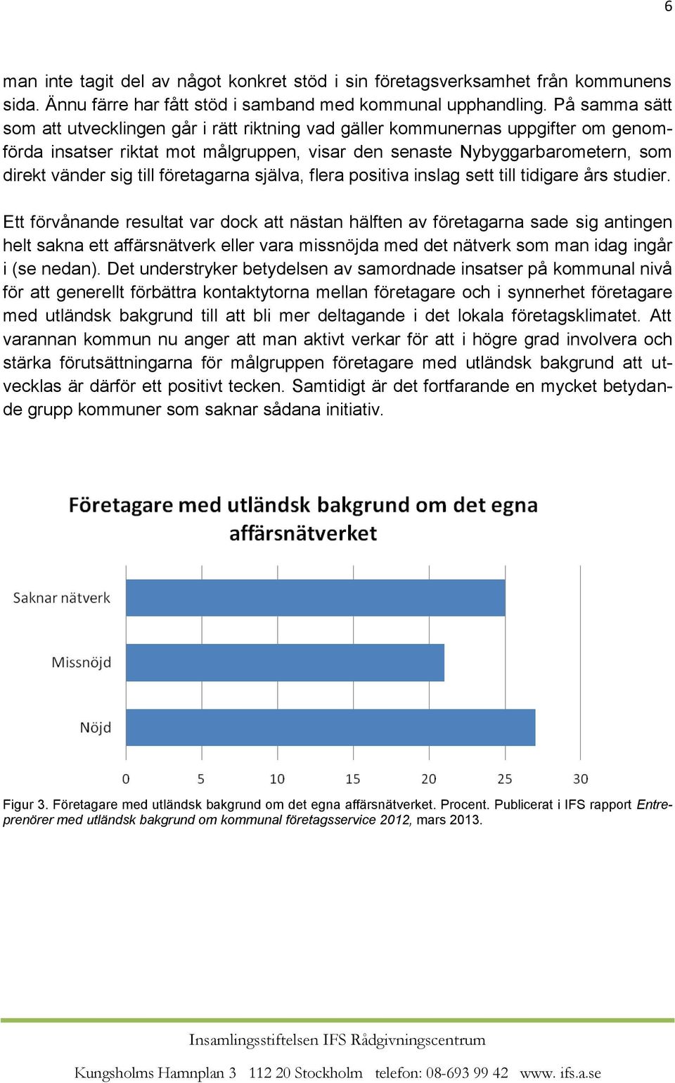 företagarna själva, flera positiva inslag sett till tidigare års studier.