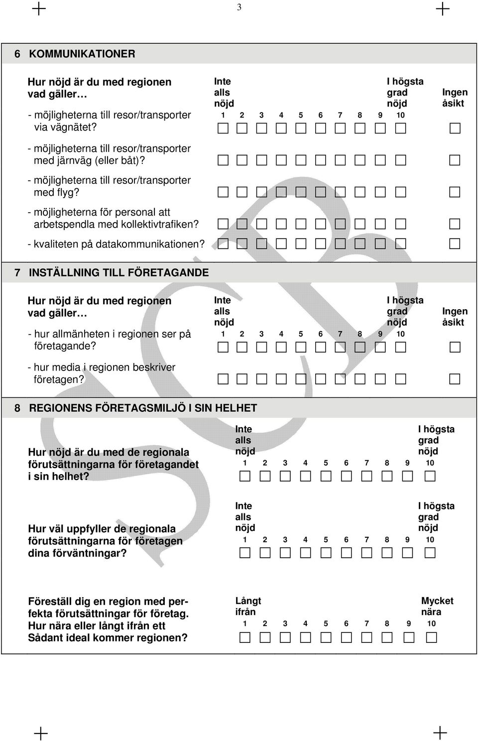 7 INSTÄLLNING TILL FÖRETAGANDE Hur är du med regionen - hur allmänheten i regionen ser på företagande? - hur media i regionen beskriver företagen?