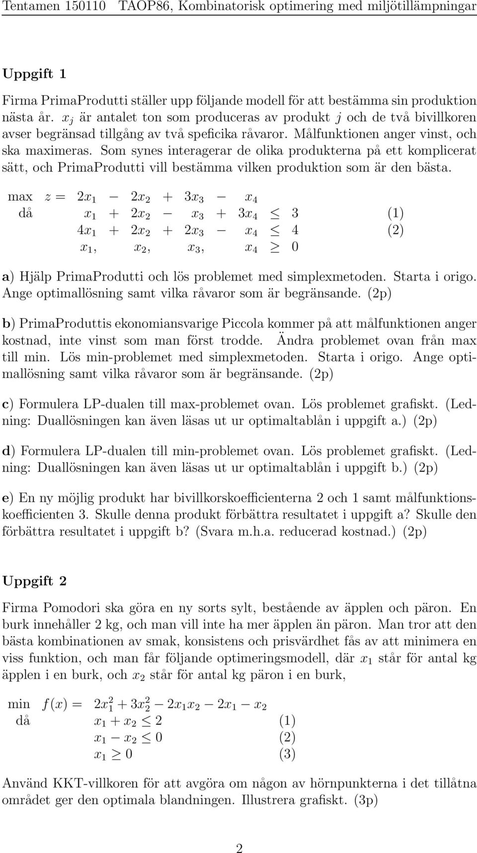 Som synes interagerar de olika produkterna på ett komplicerat sätt, och PrimaProdutti vill bestämma vilken produktion som är den bästa.